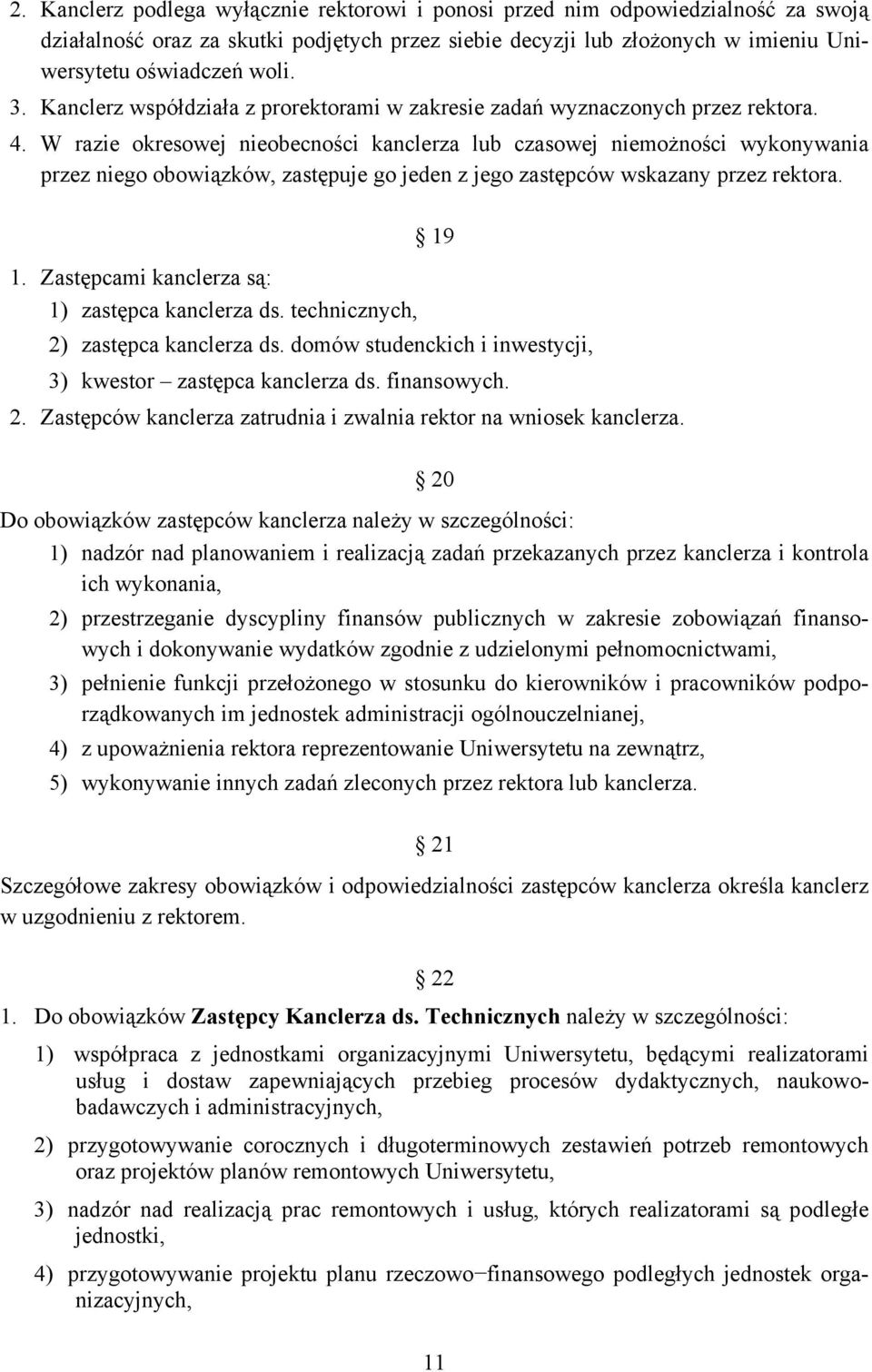 W razie okresowej nieobecności kanclerza lub czasowej niemożności wykonywania przez niego obowiązków, zastępuje go jeden z jego zastępców wskazany przez rektora. 19 1.