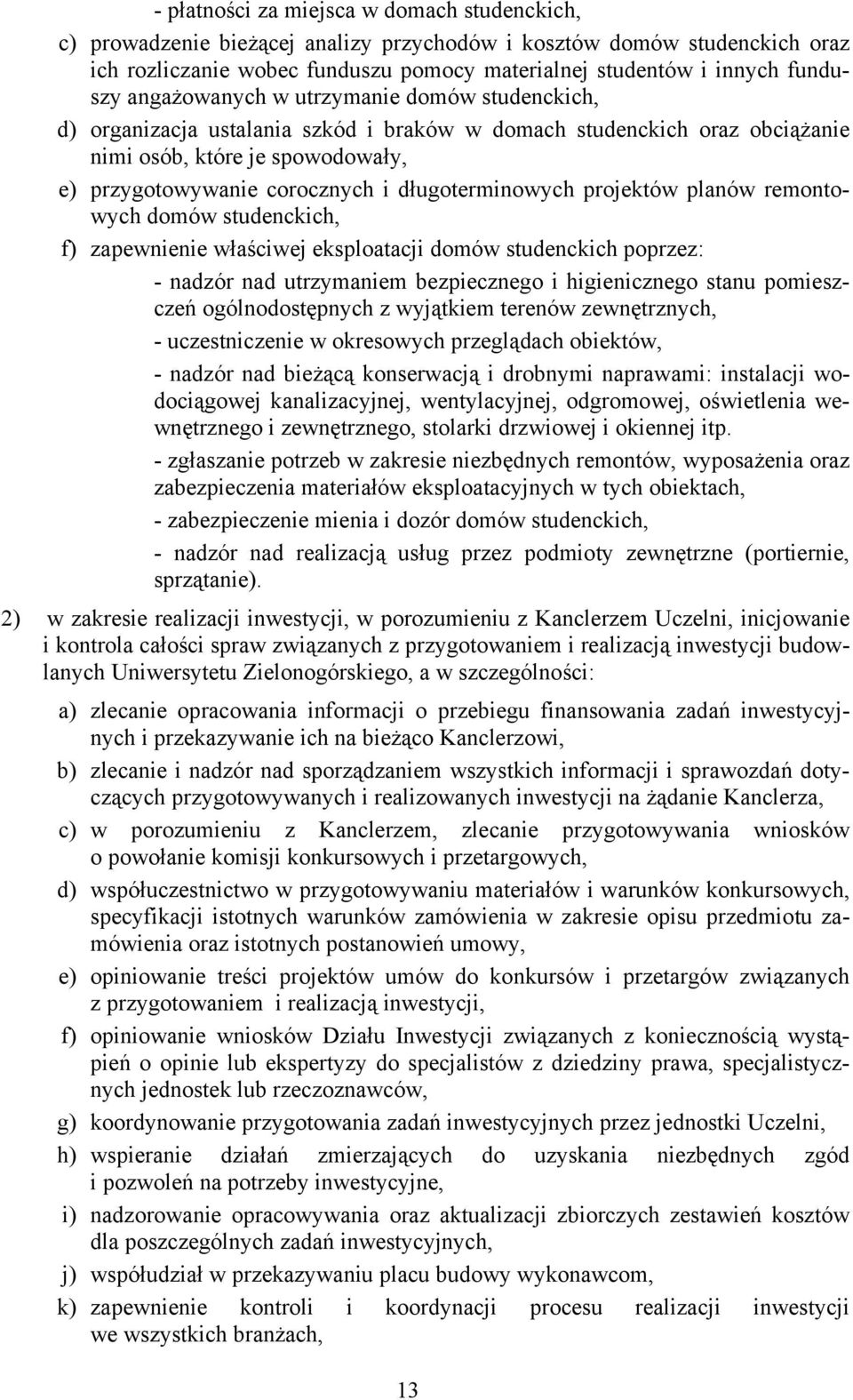 długoterminowych projektów planów remontowych domów studenckich, f) zapewnienie właściwej eksploatacji domów studenckich poprzez: - nadzór nad utrzymaniem bezpiecznego i higienicznego stanu