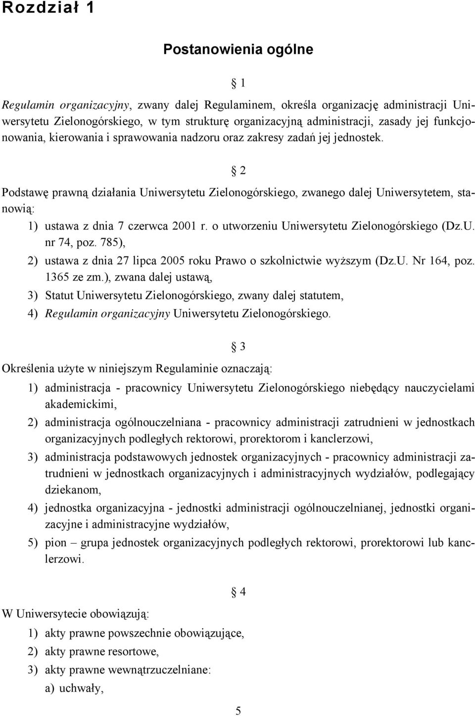 2 Podstawę prawną działania Uniwersytetu Zielonogórskiego, zwanego dalej Uniwersytetem, stanowią: 1) ustawa z dnia 7 czerwca 2001 r. o utworzeniu Uniwersytetu Zielonogórskiego (Dz.U. nr 74, poz.