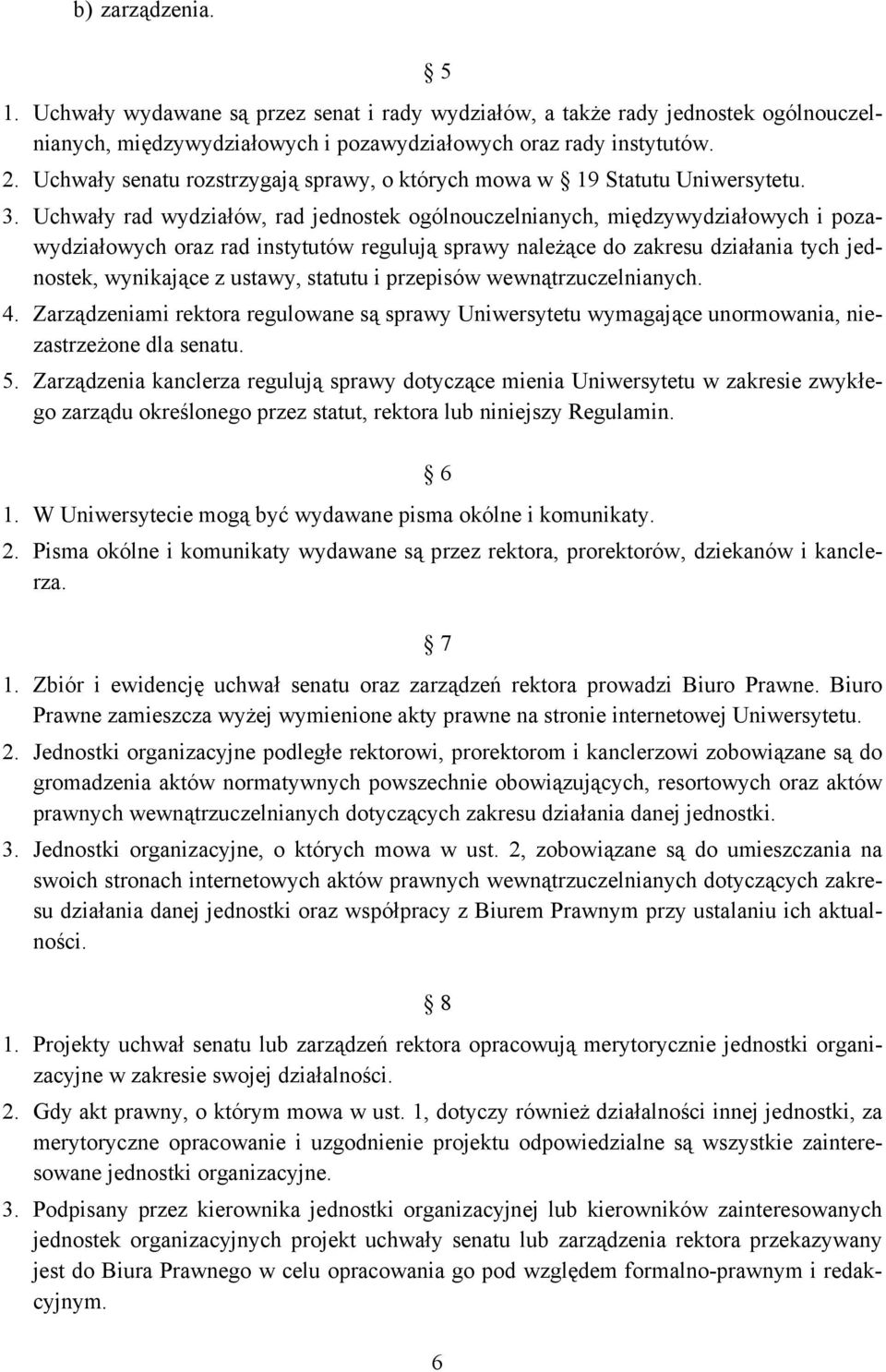 Uchwały rad wydziałów, rad jednostek ogólnouczelnianych, międzywydziałowych i pozawydziałowych oraz rad instytutów regulują sprawy należące do zakresu działania tych jednostek, wynikające z ustawy,