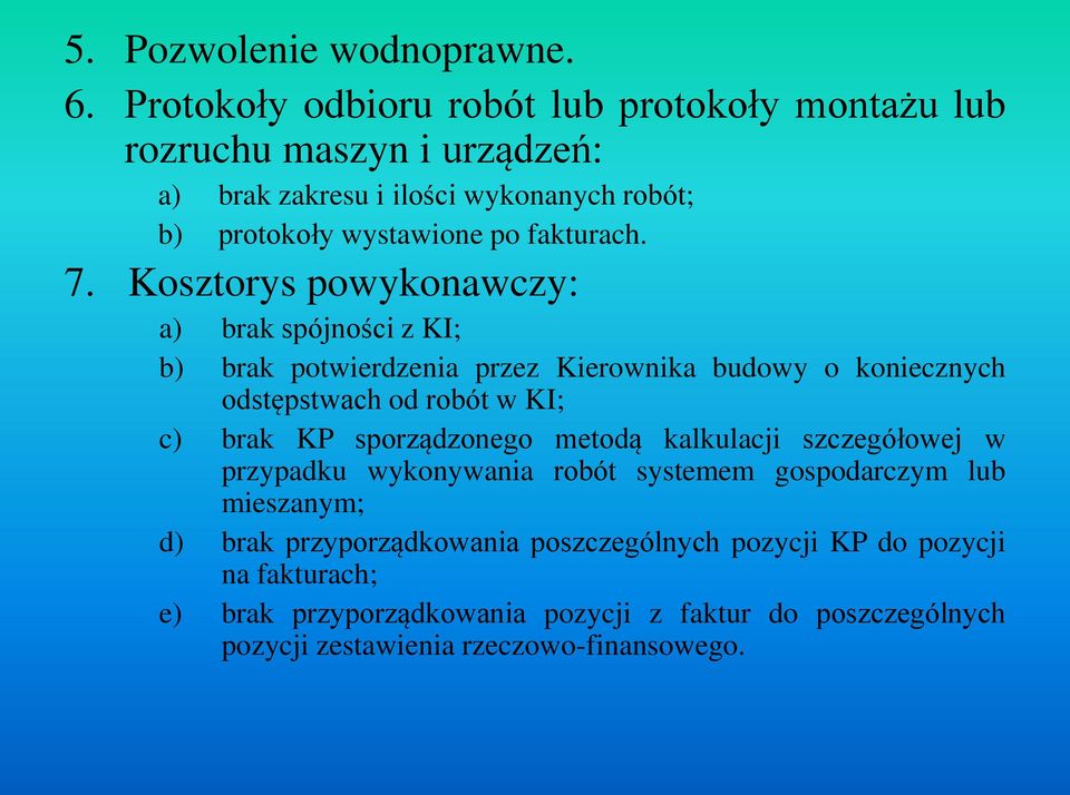 7. Kosztorys powykonawczy: a) brak spójności z KI; b) brak potwierdzenia przez Kierownika budowy o koniecznych odstępstwach od robót w KI; c) brak KP