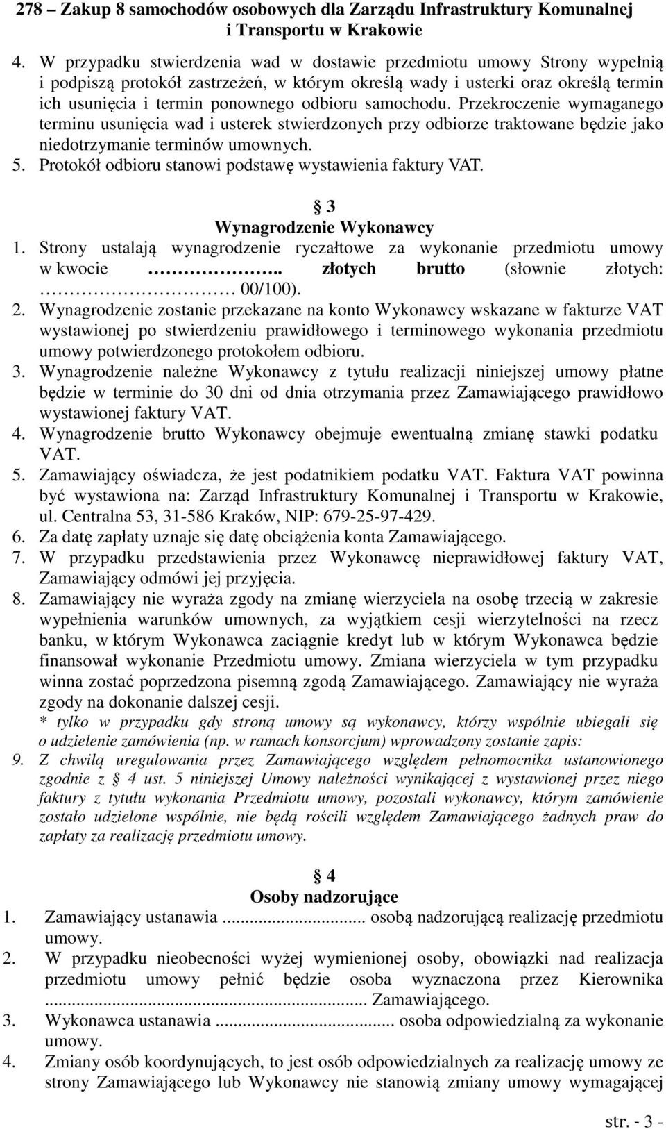 Protokół odbioru stanowi podstawę wystawienia faktury VAT. 3 Wynagrodzenie Wykonawcy 1. Strony ustalają wynagrodzenie ryczałtowe za wykonanie przedmiotu umowy w kwocie.