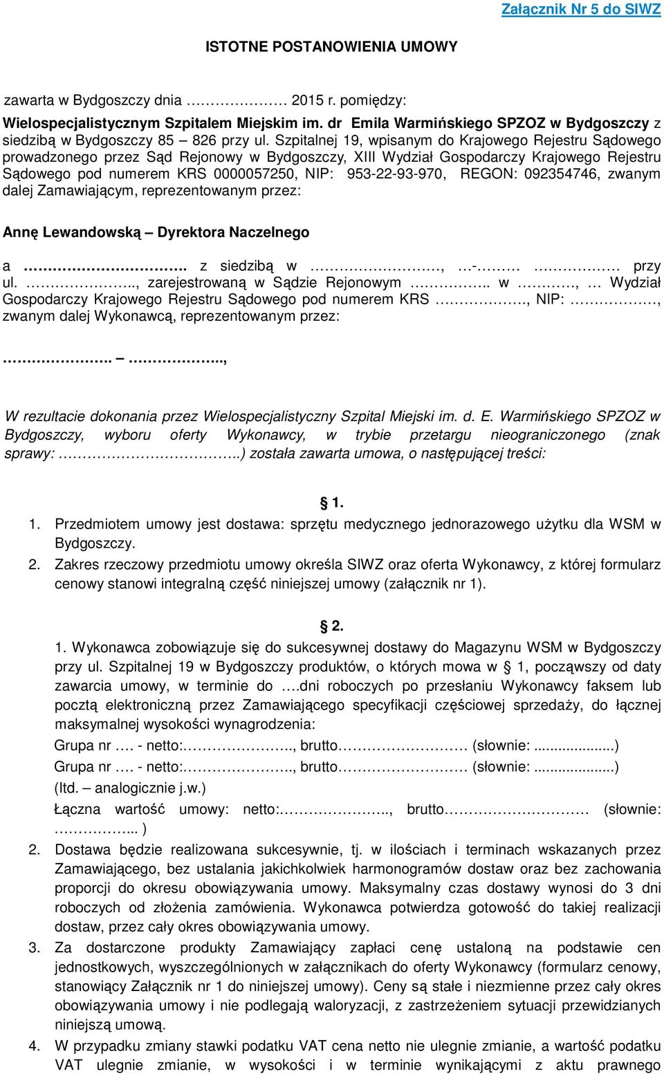 Szpitalnej 19, wpisanym do Krajowego Rejestru Sądowego prowadzonego przez Sąd Rejonowy w Bydgoszczy, XIII Wydział Gospodarczy Krajowego Rejestru Sądowego pod numerem KRS 0000057250, NIP: