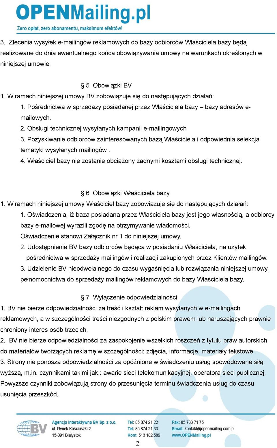 Obsługi technicznej wysyłanych kampanii e-mailingowych 3. Pozyskiwanie odbiorców zainteresowanych bazą Właściciela i odpowiednia selekcja tematyki wysyłanych mailingów. 4.