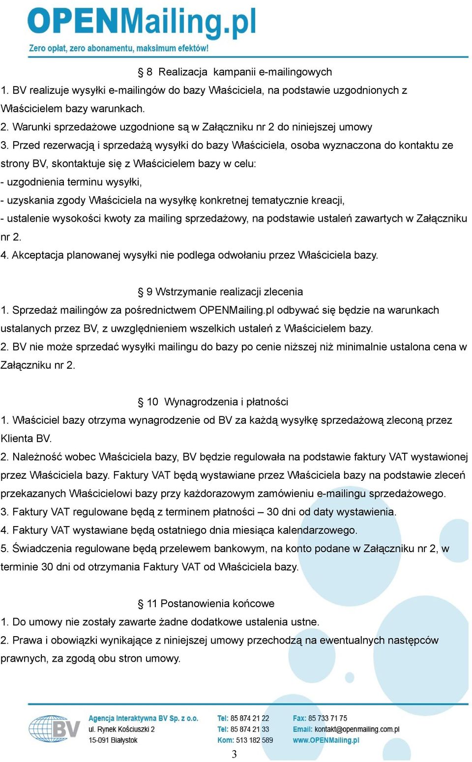 Przed rezerwacją i sprzedażą wysyłki do bazy Właściciela, osoba wyznaczona do kontaktu ze strony BV, skontaktuje się z Właścicielem bazy w celu: - uzgodnienia terminu wysyłki, - uzyskania zgody