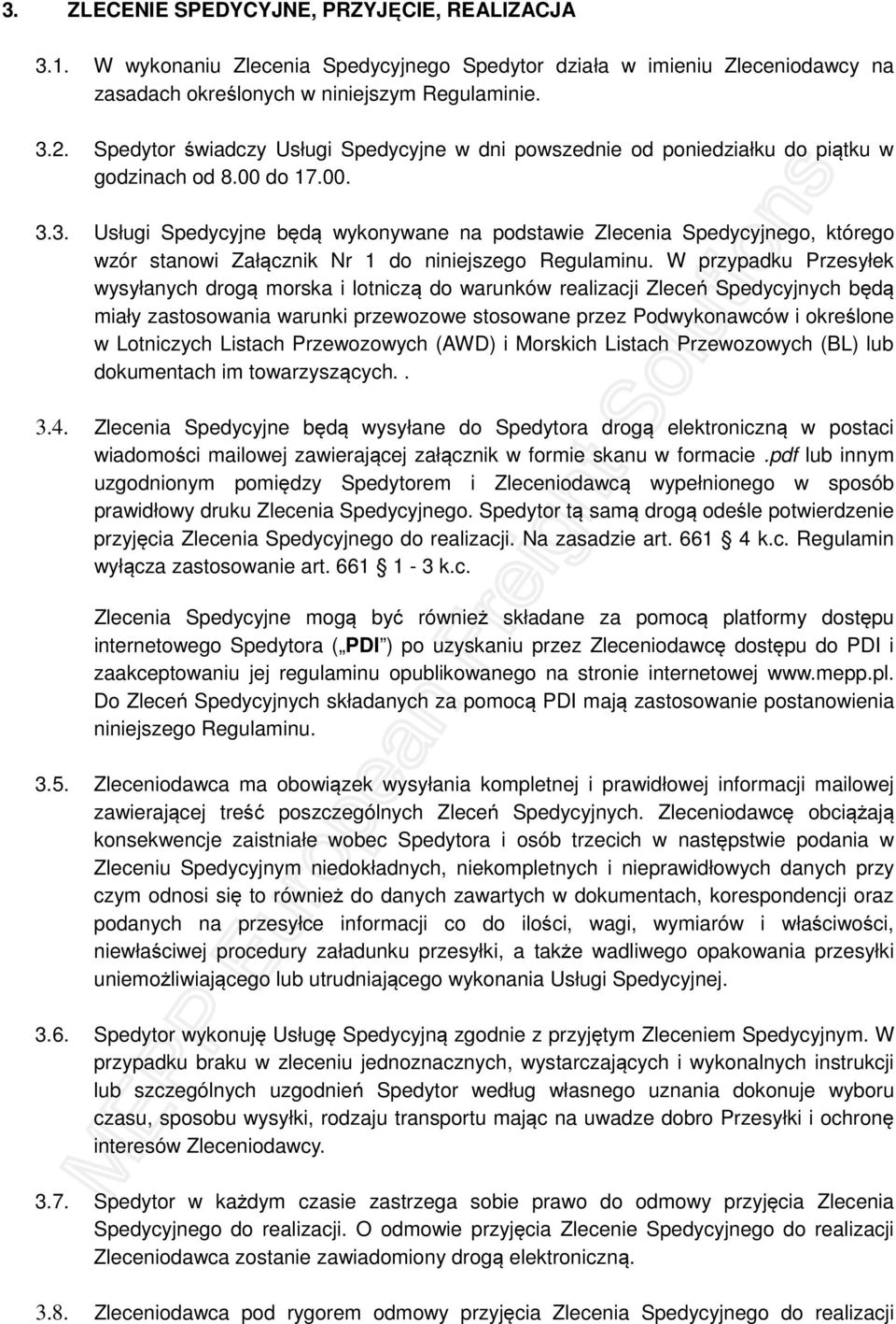 3. Usługi Spedycyjne będą wykonywane na podstawie Zlecenia Spedycyjnego, którego wzór stanowi Załącznik Nr 1 do niniejszego Regulaminu.