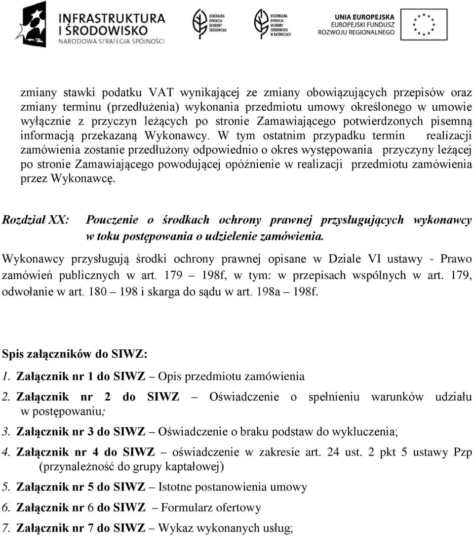 W tym ostatnim przypadku termin realizacji zamówienia zostanie przedłużony odpowiednio o okres występowania przyczyny leżącej po stronie Zamawiającego powodującej opóźnienie w realizacji przedmiotu