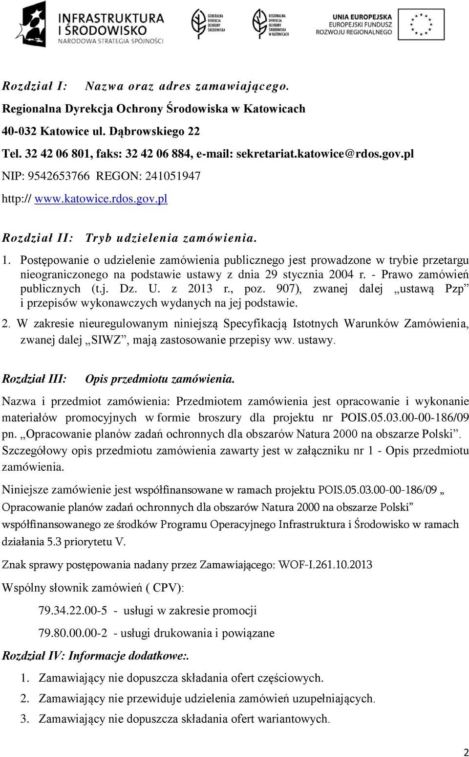 Postępowanie o udzielenie zamówienia publicznego jest prowadzone w trybie przetargu nieograniczonego na podstawie ustawy z dnia 29 stycznia 2004 r. - Prawo zamówień publicznych (t.j. Dz. U. z 2013 r.