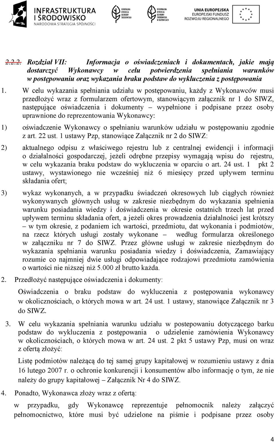 W celu wykazania spełniania udziału w postępowaniu, każdy z Wykonawców musi przedłożyć wraz z formularzem ofertowym, stanowiącym załącznik nr 1 do SIWZ, następujące oświadczenia i dokumenty