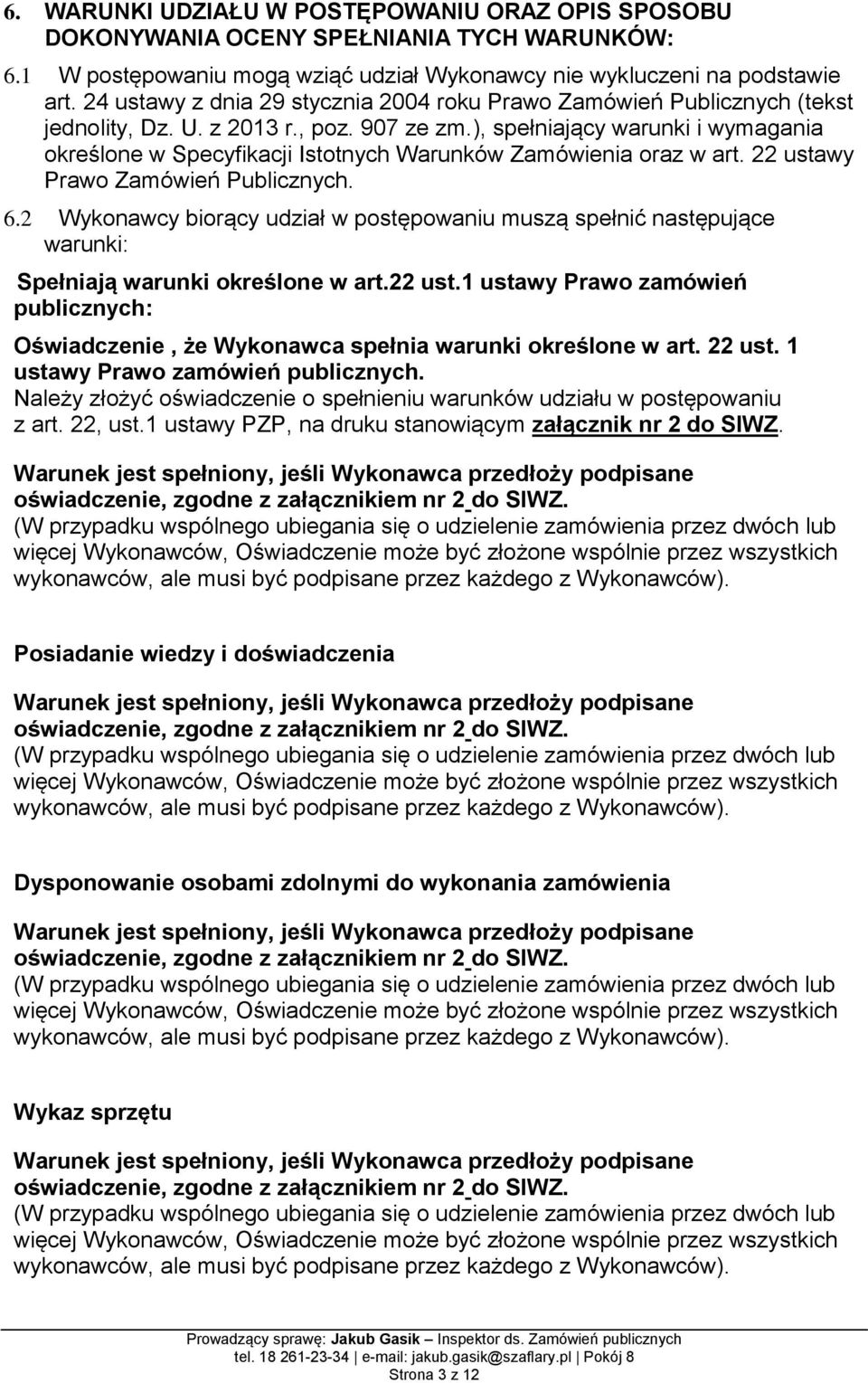 ), spełniający warunki i wymagania określone w Specyfikacji Istotnych Warunków Zamówienia oraz w art. 22 ustawy Prawo Zamówień Publicznych. 6.