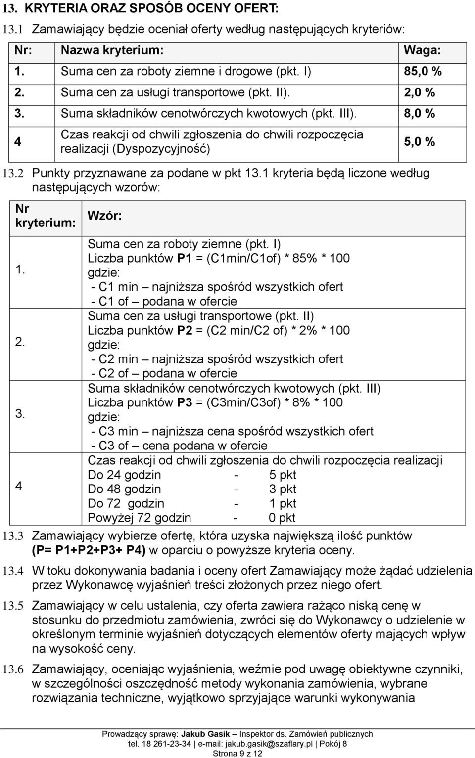 8,0 % 4 Czas reakcji od chwili zgłoszenia do chwili rozpoczęcia realizacji (Dyspozycyjność) 5,0 % 13.2 Punkty przyznawane za podane w pkt 13.