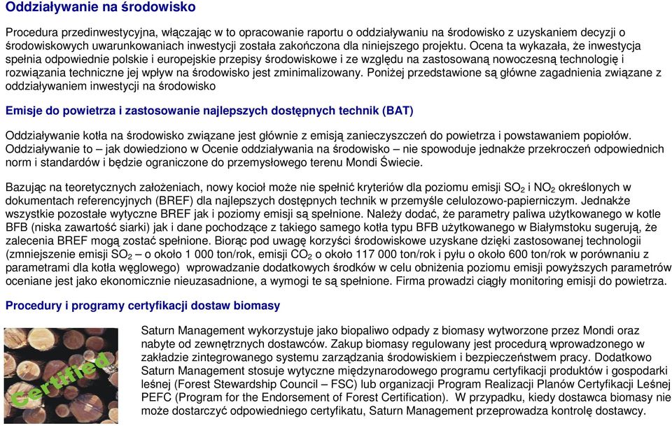 Ocena ta wykazała, że inwestycja spełnia odpowiednie polskie i europejskie przepisy środowiskowe i ze względu na zastosowaną nowoczesną technologię i rozwiązania techniczne jej wpływ na środowisko