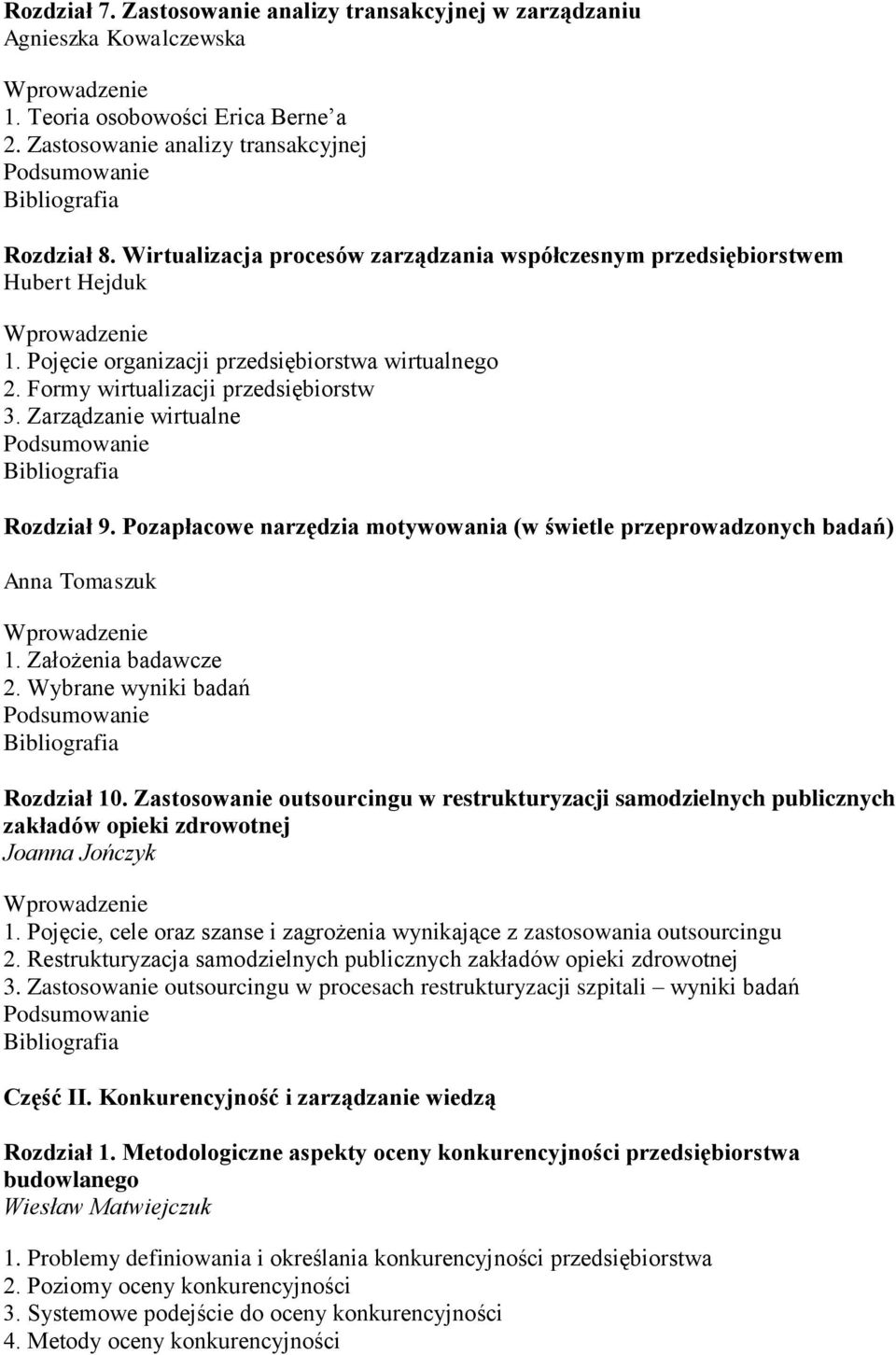 Zarządzanie wirtualne Rozdział 9. Pozapłacowe narzędzia motywowania (w świetle przeprowadzonych badań) Anna Tomaszuk 1. Założenia badawcze 2. Wybrane wyniki badań Rozdział 10.