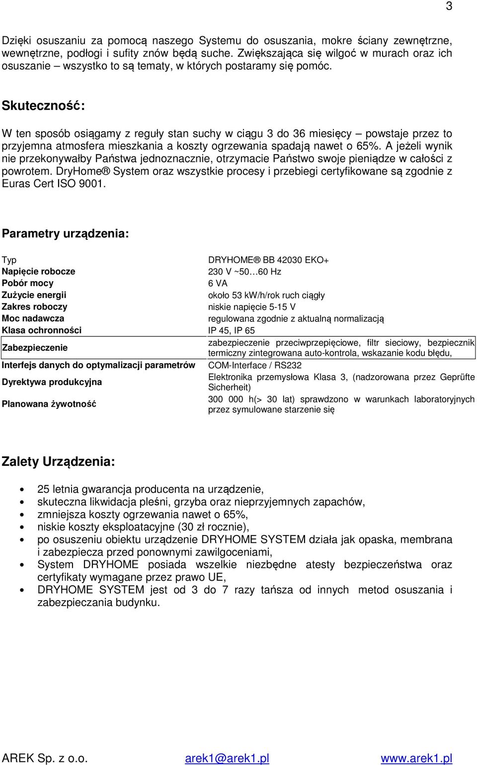 Skuteczność: W ten sposób osiągamy z reguły stan suchy w ciągu 3 do 36 miesięcy powstaje przez to przyjemna atmosfera mieszkania a koszty ogrzewania spadają nawet o 65%.