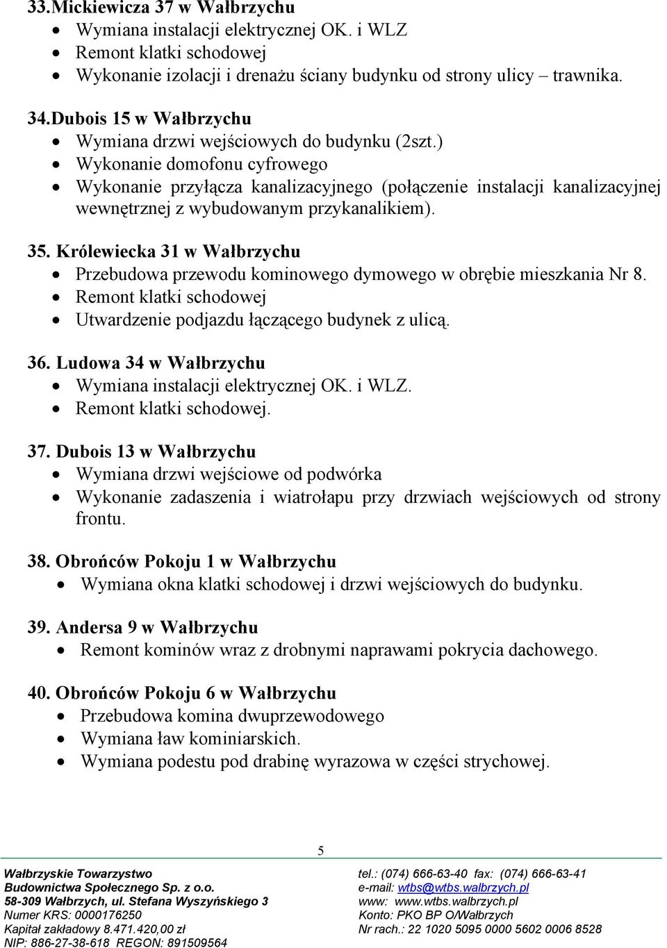 ) Wykonanie domofonu cyfrowego Wykonanie przyłącza kanalizacyjnego (połączenie instalacji kanalizacyjnej wewnętrznej z wybudowanym przykanalikiem). 35.