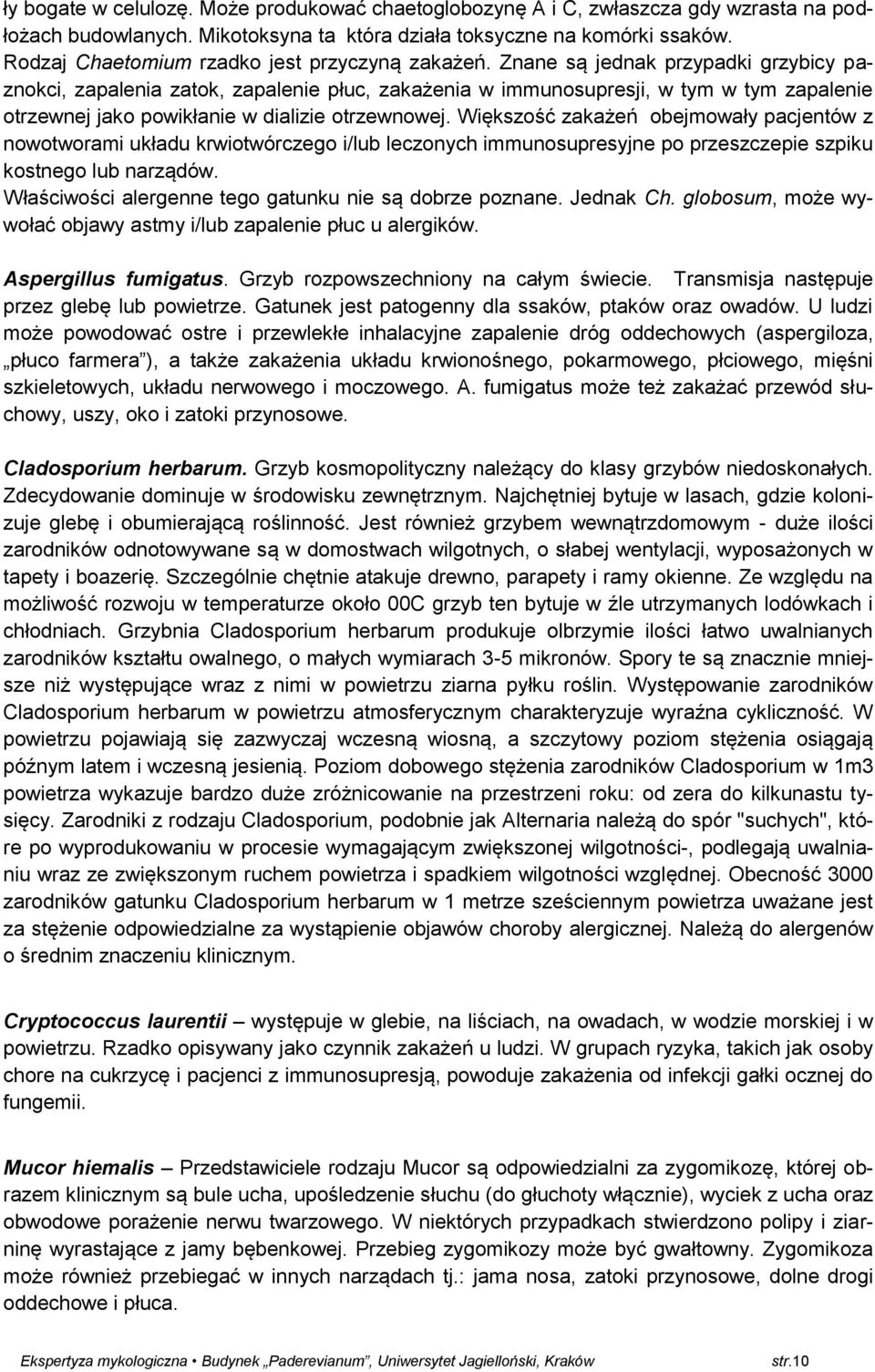 Znane są jednak przypadki grzybicy paznokci, zapalenia zatok, zapalenie płuc, zakażenia w immunosupresji, w tym w tym zapalenie otrzewnej jako powikłanie w dializie otrzewnowej.