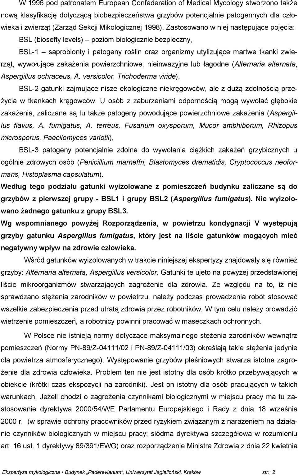 Zastosowano w niej następujące pojęcia: BSL (biosefty levels) poziom biologicznie bezpieczny, BSL-1 saprobionty i patogeny roślin oraz organizmy utylizujące martwe tkanki zwierząt, wywołujące