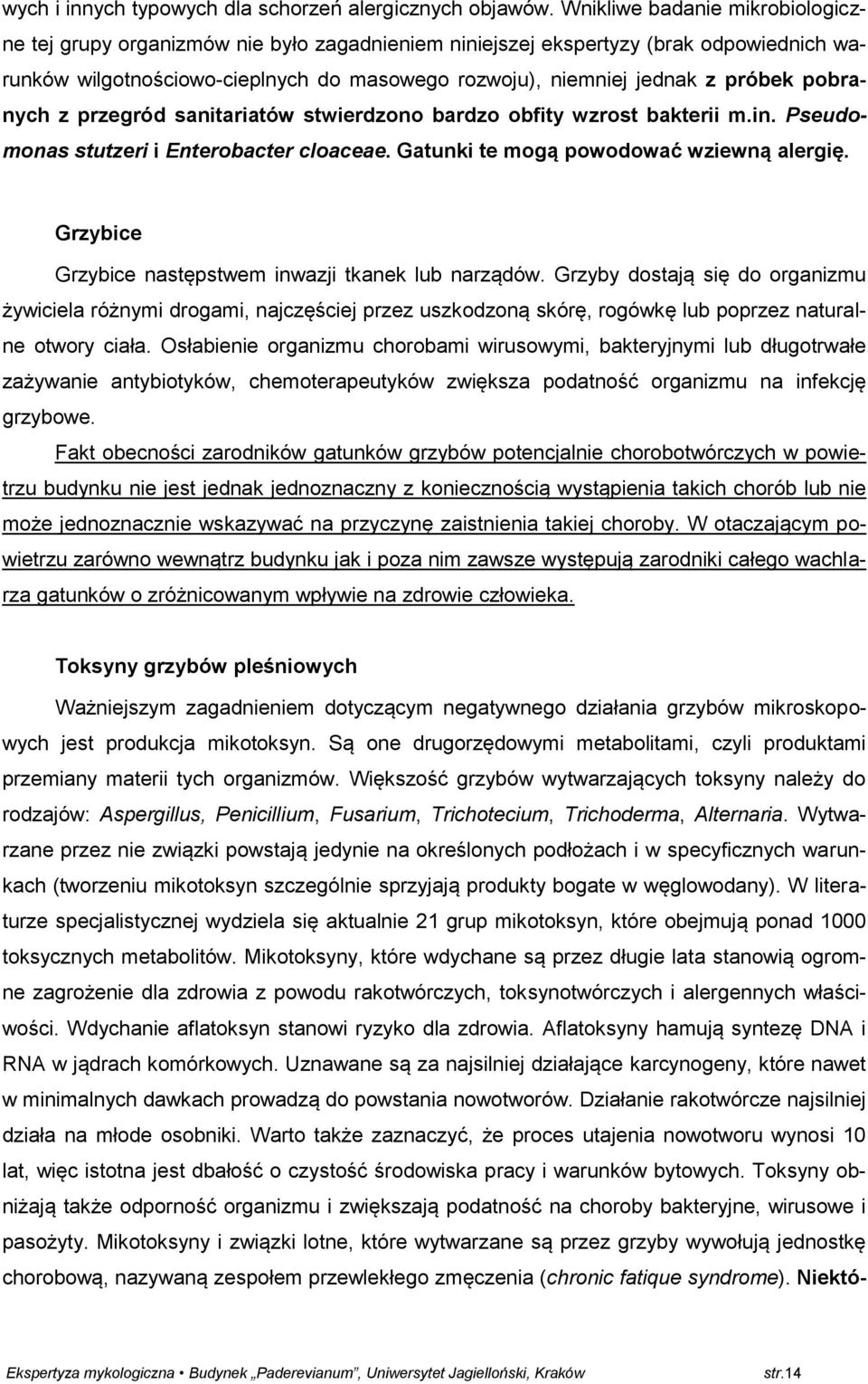 pobranych z przegród sanitariatów stwierdzono bardzo obfity wzrost bakterii m.in. Pseudomonas stutzeri i Enterobacter cloaceae. Gatunki te mogą powodować wziewną alergię.