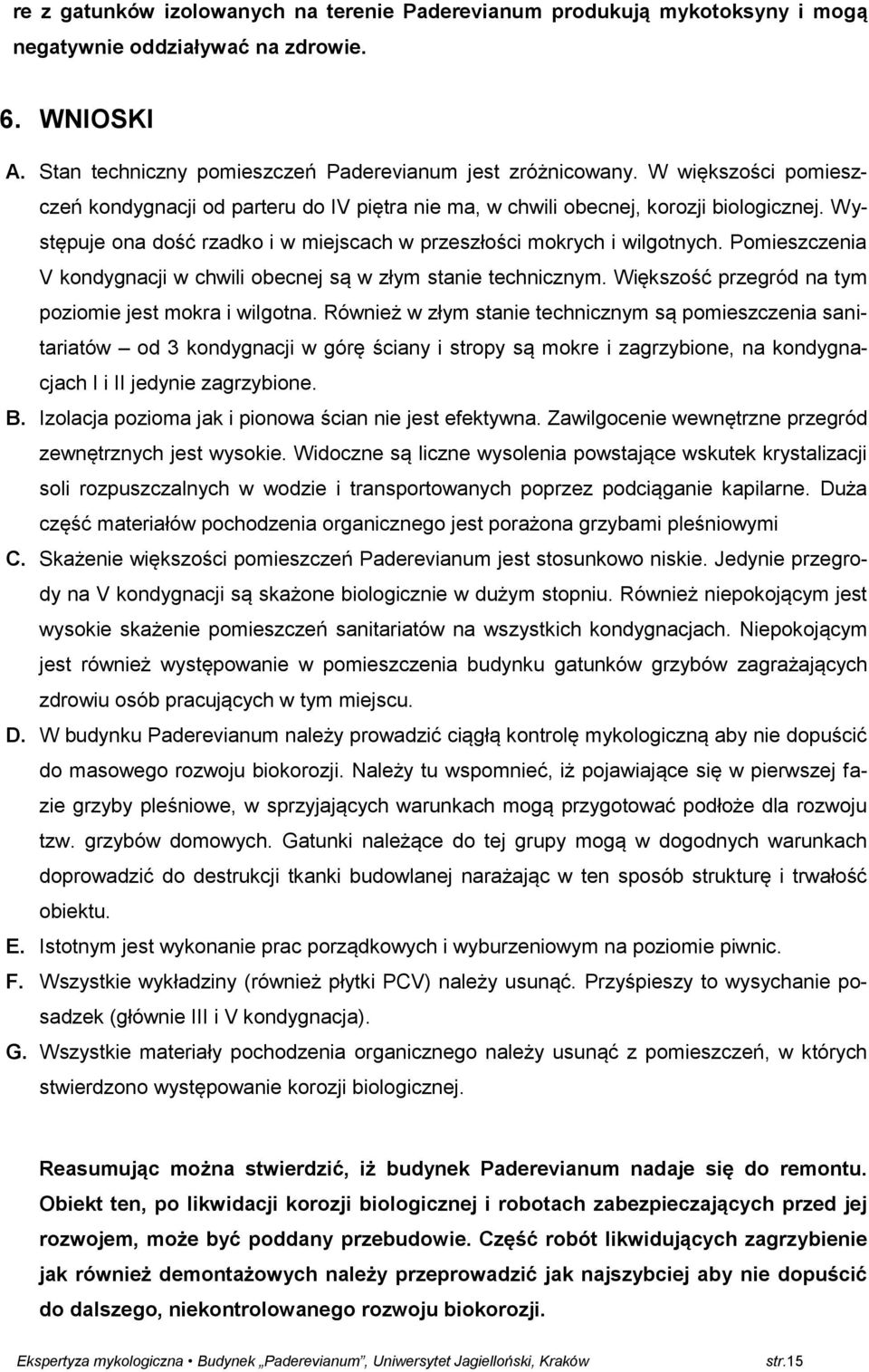 Pomieszczenia V kondygnacji w chwili obecnej są w złym stanie technicznym. Większość przegród na tym poziomie jest mokra i wilgotna.