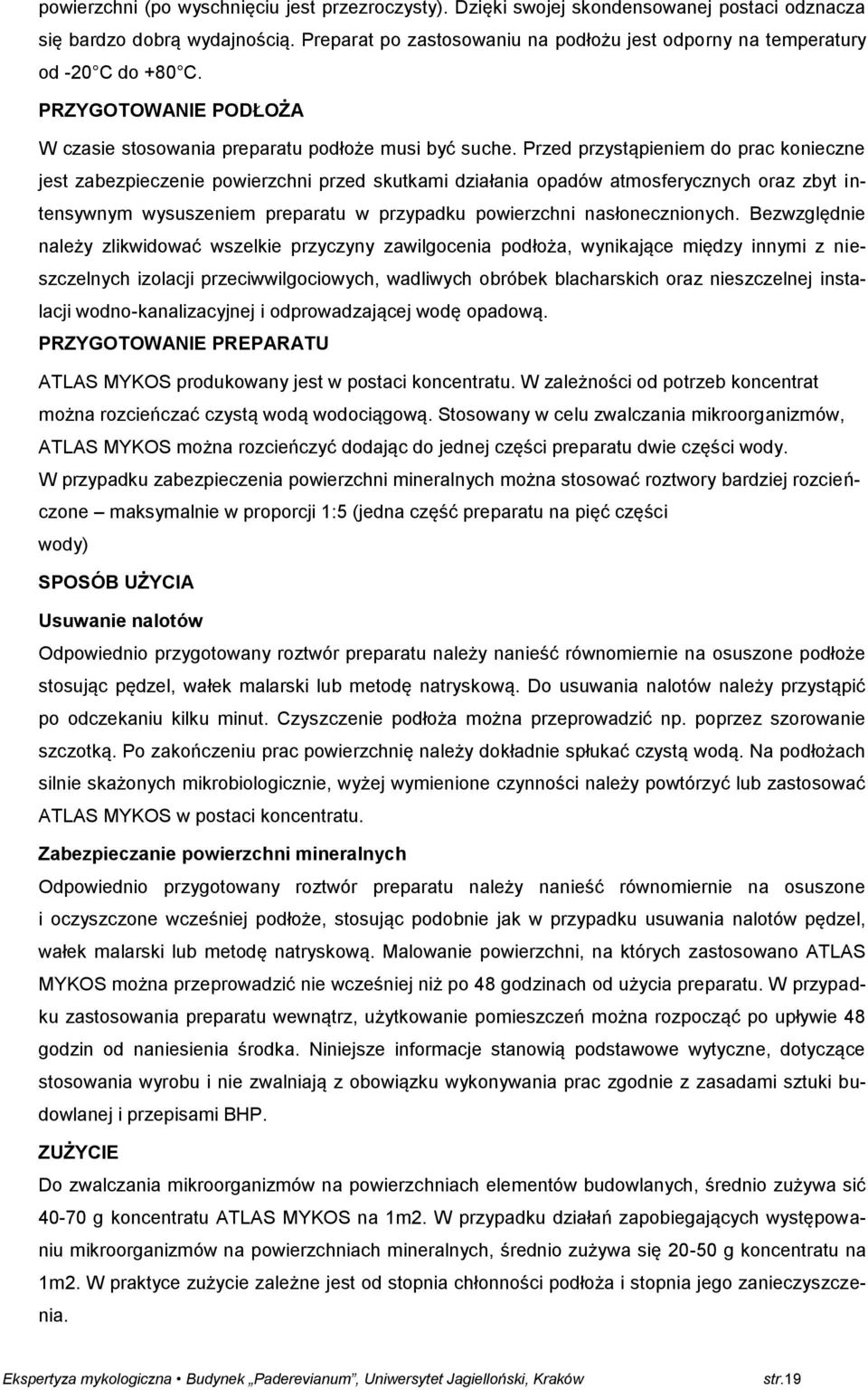 Przed przystąpieniem do prac konieczne jest zabezpieczenie powierzchni przed skutkami działania opadów atmosferycznych oraz zbyt intensywnym wysuszeniem preparatu w przypadku powierzchni