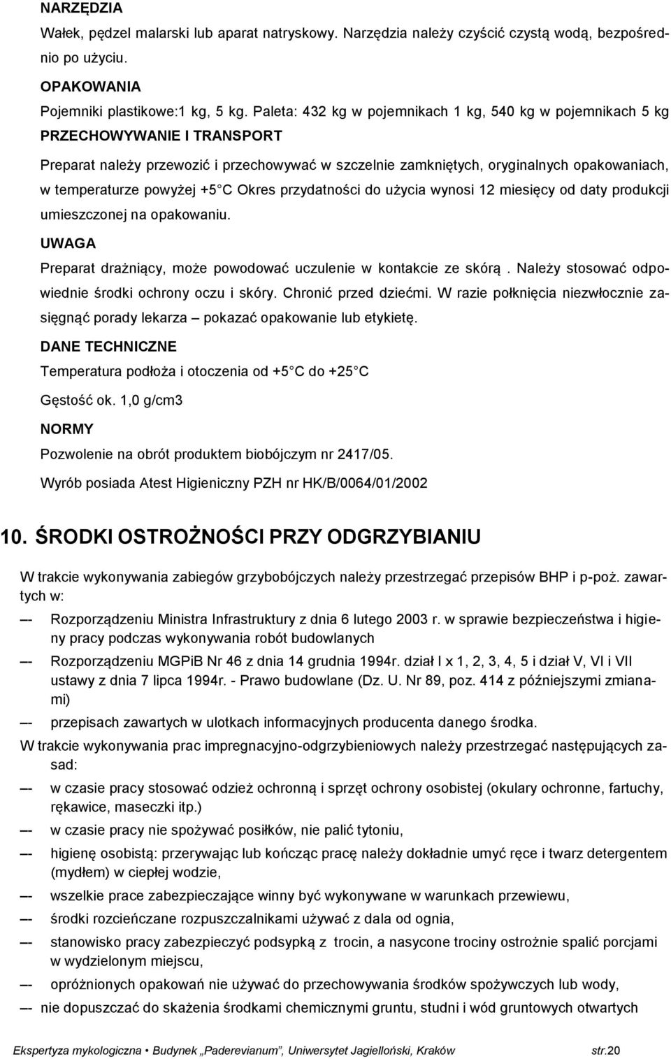 powyżej +5 C Okres przydatności do użycia wynosi 12 miesięcy od daty produkcji umieszczonej na opakowaniu. UWAGA Preparat drażniący, może powodować uczulenie w kontakcie ze skórą.