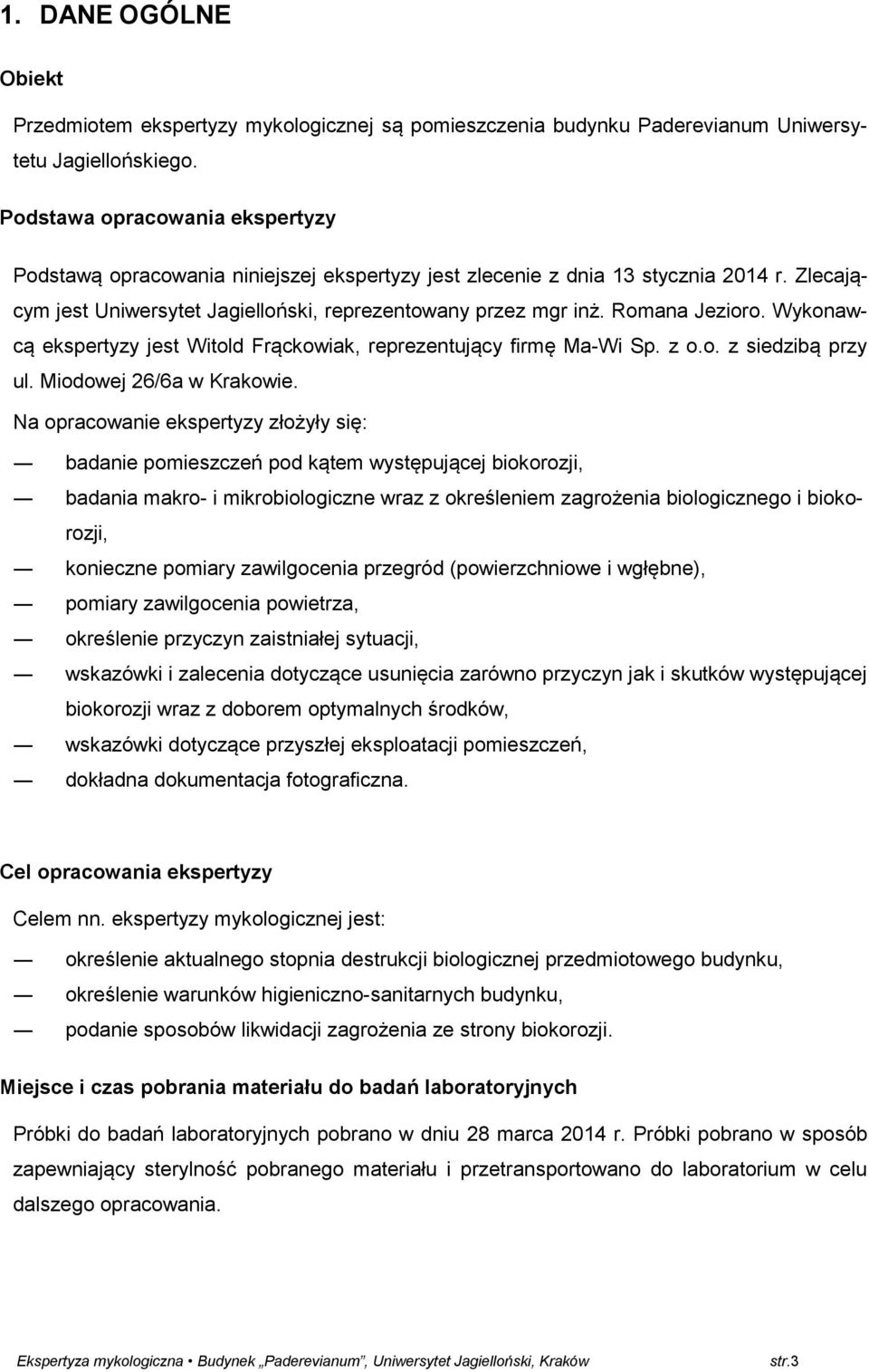 Romana Jezioro. Wykonawcą ekspertyzy jest Witold Frąckowiak, reprezentujący firmę Ma-Wi Sp. z o.o. z siedzibą przy ul. Miodowej 26/6a w Krakowie.
