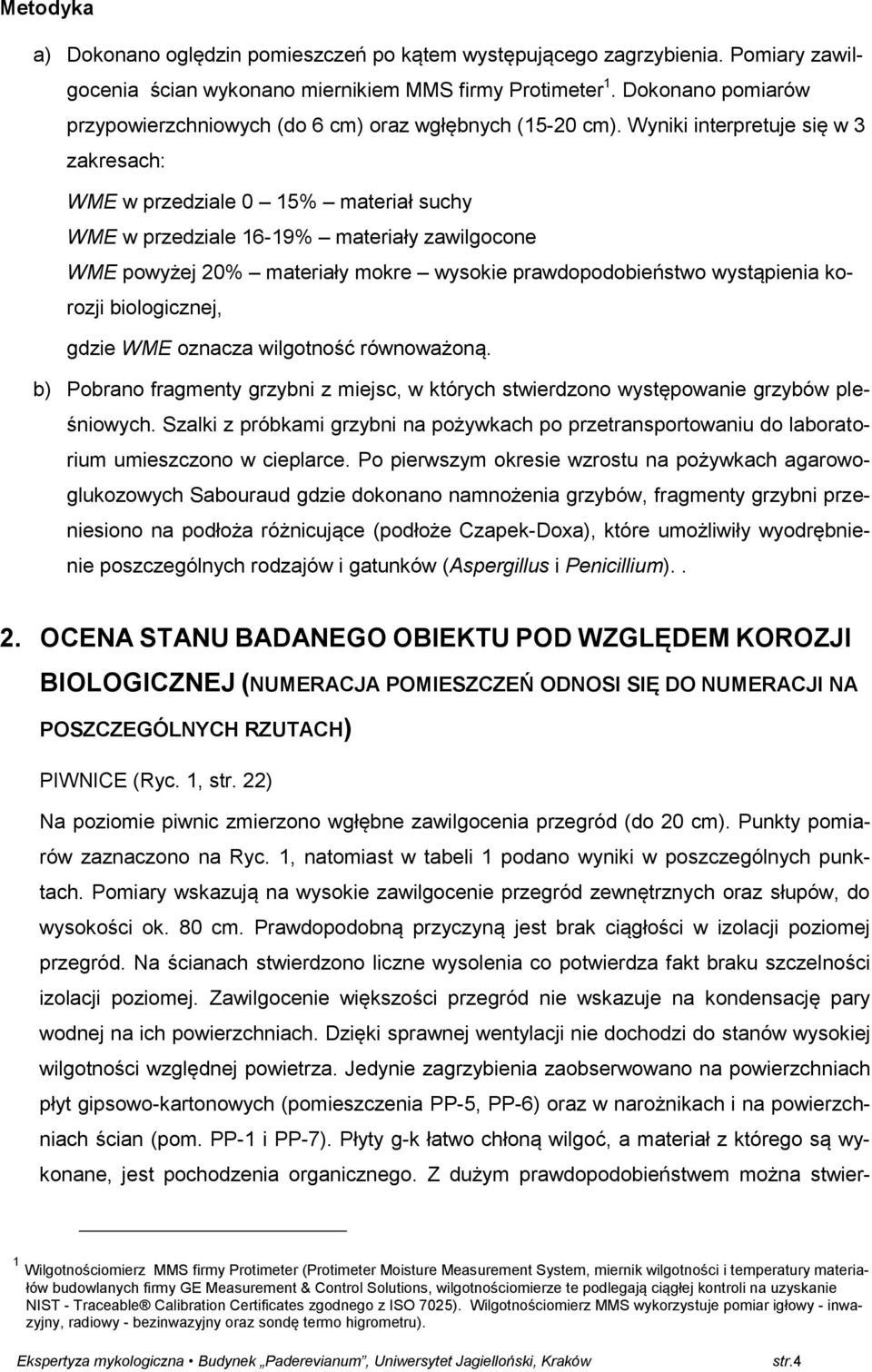 Wyniki interpretuje się w 3 zakresach: WME w przedziale 0 15% materiał suchy WME w przedziale 16-19% materiały zawilgocone WME powyżej 20% materiały mokre wysokie prawdopodobieństwo wystąpienia