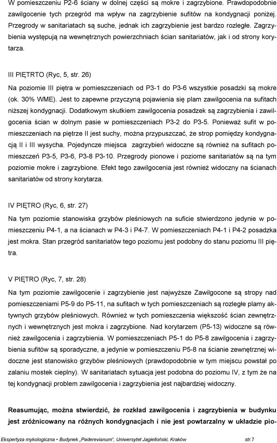 III PIĘTRTO (Ryc, 5, str. 26) Na poziomie III piętra w pomieszczeniach od P3-1 do P3-6 wszystkie posadzki są mokre (ok. 30% WME).