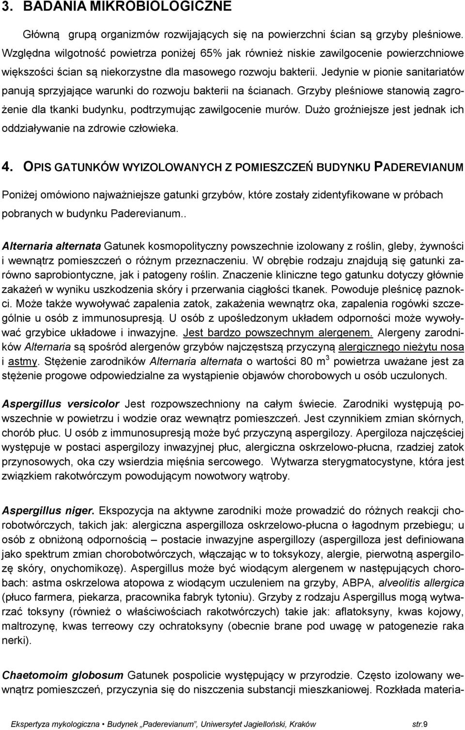 Jedynie w pionie sanitariatów panują sprzyjające warunki do rozwoju bakterii na ścianach. Grzyby pleśniowe stanowią zagrożenie dla tkanki budynku, podtrzymując zawilgocenie murów.