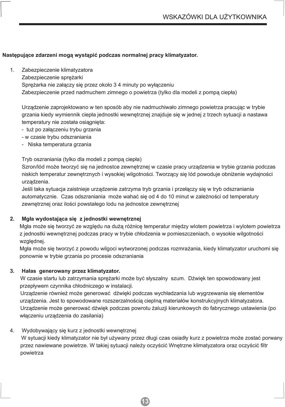 ciepła) Urządzenie zaprojektowano w ten sposób aby nie nadmuchiwało zimnego powietrza pracując w trybie grzania kiedy wymiennik ciepła jednostki wewnętrznej znajduje się w jednej z trzech sytuacji a