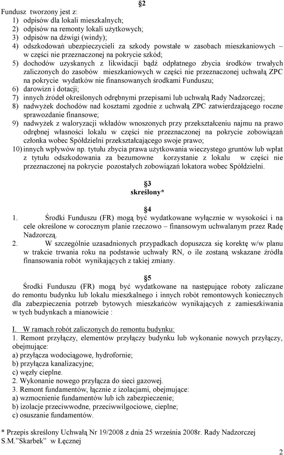 przeznaczonej uchwałą ZPC na pokrycie wydatków nie finansowanych środkami Funduszu; 6) darowizn i dotacji; 7) innych źródeł określonych odrębnymi przepisami lub uchwałą Rady Nadzorczej; 8) nadwyżek