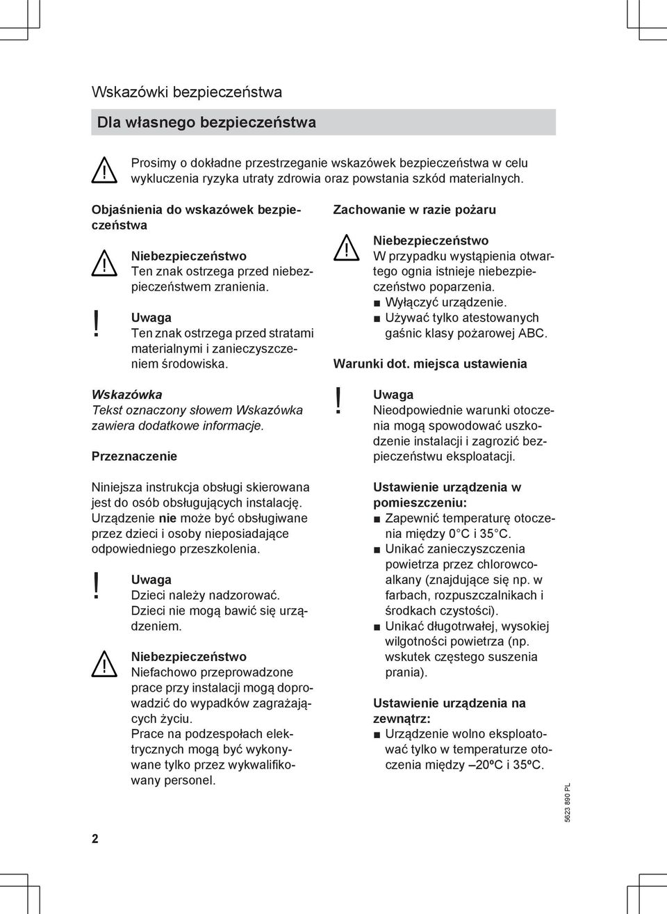 Tekst oznaczony słowem zawiera dodatkowe informacje. Przeznaczenie Niniejsza instrukcja obsługi skierowana jest do osób obsługujących instalację.