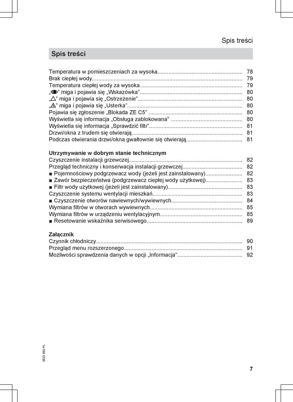 .. 81 Drzwi/okna z trudem się otwierają... 81 Podczas otwierania drzwi/okna gwałtownie się otwierają... 81 Utrzymywanie w dobrym stanie technicznym Czyszczenie instalacji grzewczej.