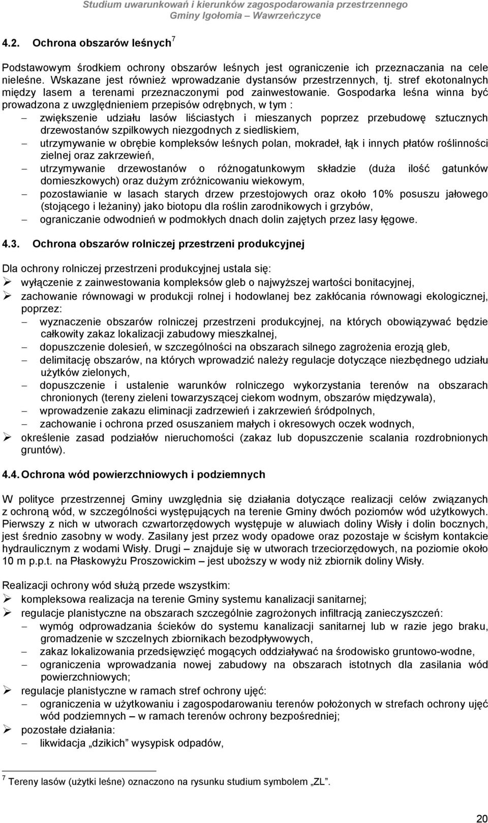 Gspdarka leśna winna być prwadzna z uwzględnieniem przepisów drębnych, w tym : zwiększenie udziału lasów liściastych i mieszanych pprzez przebudwę sztucznych drzewstanów szpilkwych niezgdnych z