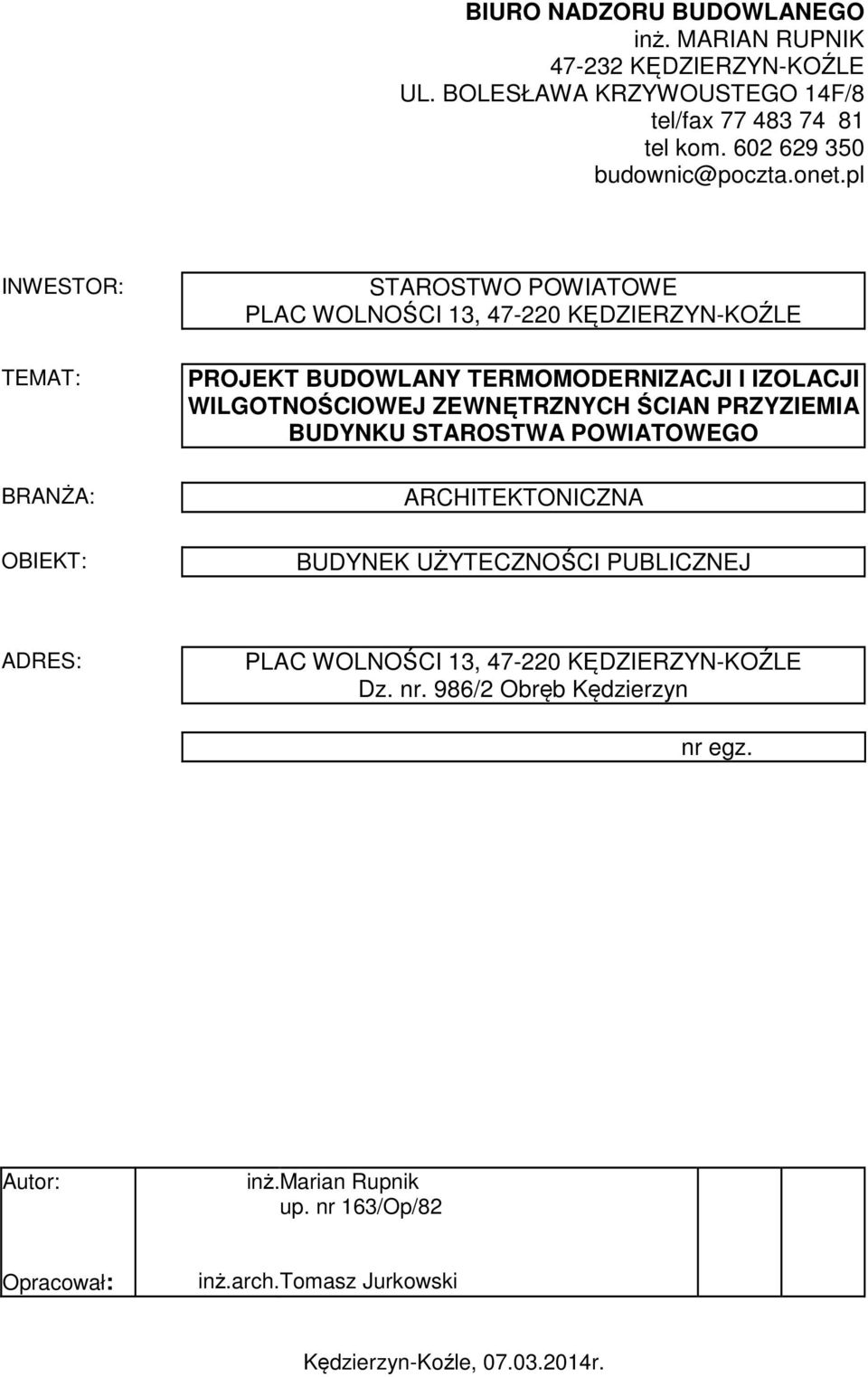 pl INWESTOR: TEMAT: BRANŻA: OBIEKT: STAROSTWO POWIATOWE PLAC WOLNOŚCI 13, 47-220 KĘDZIERZYN-KOŹLE PROJEKT BUDOWLANY TERMOMODERNIZACJI I IZOLACJI