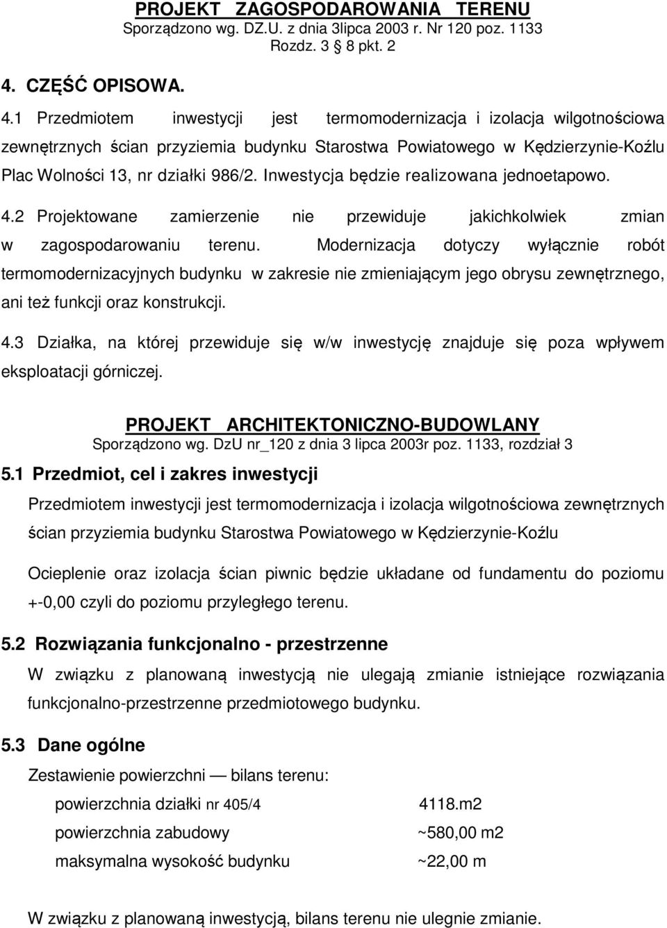 Inwestycja będzie realizowana jednoetapowo. 4.2 Projektowane zamierzenie nie przewiduje jakichkolwiek zmian w zagospodarowaniu terenu.