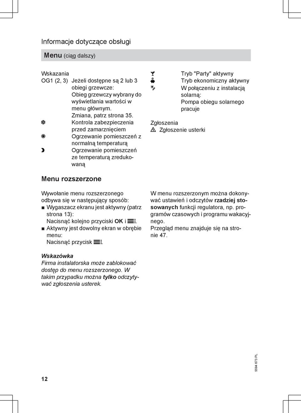Kontrola zabezpieczenia przed zamarznięciem Ogrzewanie pomieszczeń z normalną temperaturą Ogrzewanie pomieszczeń ze temperaturą zredukowaną Zgłoszenia Zgłoszenie usterki Tryb "Party" aktywny Tryb
