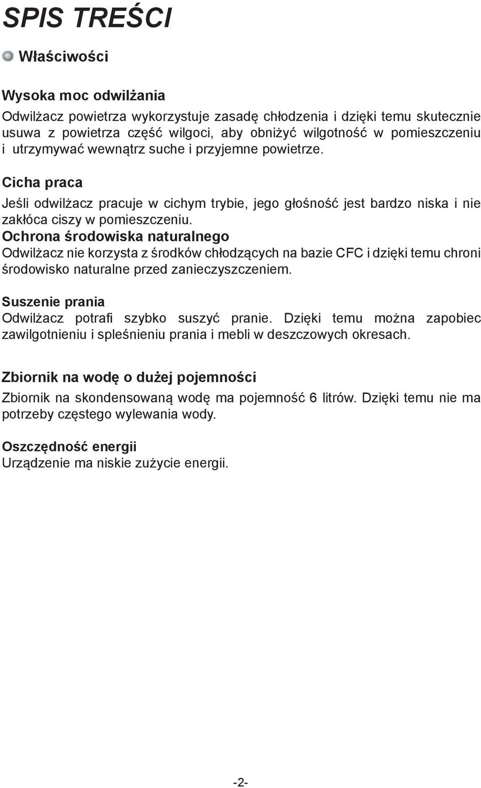 Ochrona środowiska naturalnego Odwilżacz nie korzysta z środków chłodzących na bazie CFC i dzięki temu chroni środowisko naturalne przed zanieczyszczeniem.