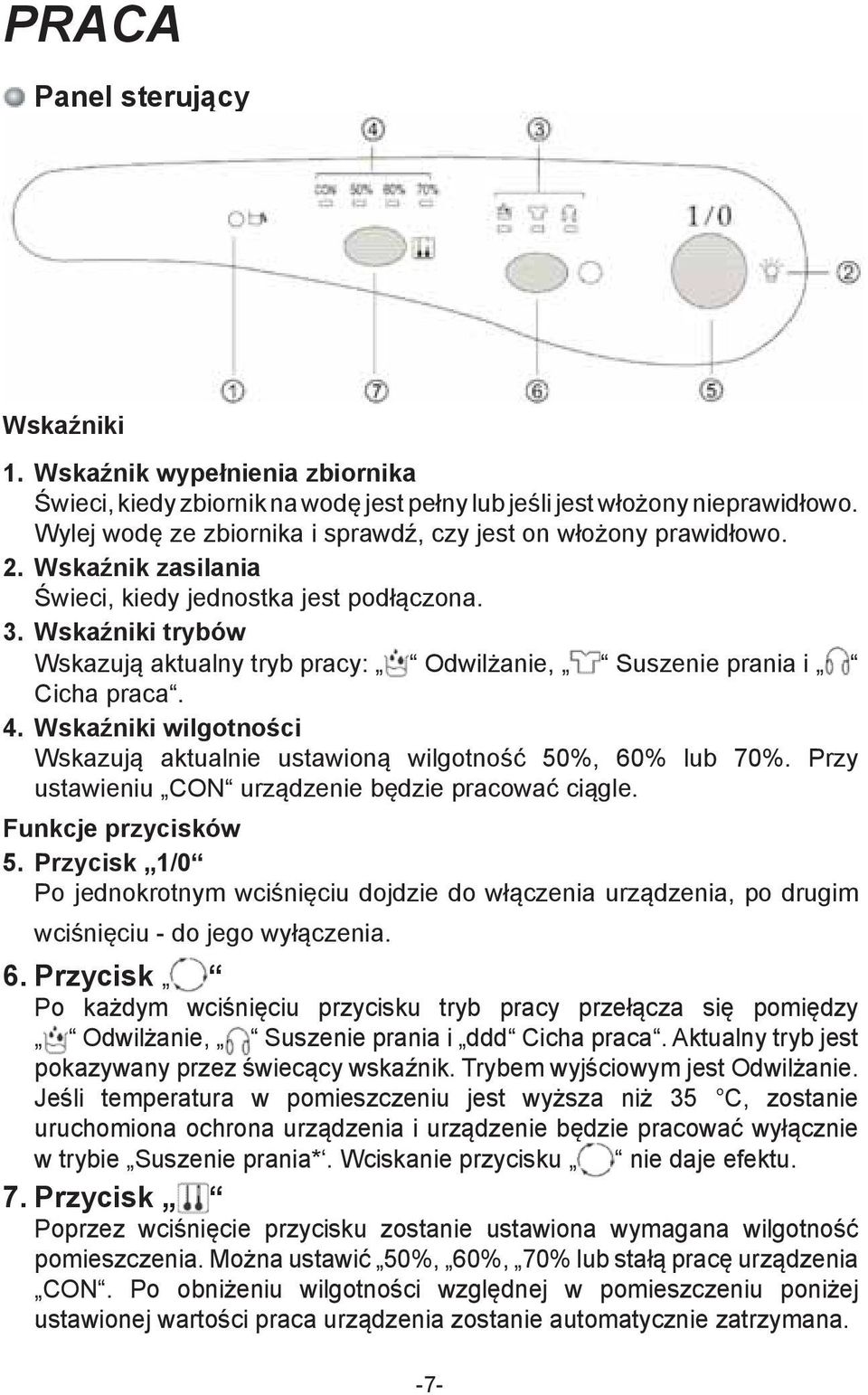 Wskaźniki trybów Wskazują aktualny tryb pracy: Odwilżanie, Suszenie prania i Cicha praca. 4. Wskaźniki wilgotności Wskazują aktualnie ustawioną wilgotność 50%, 60% lub 70%.