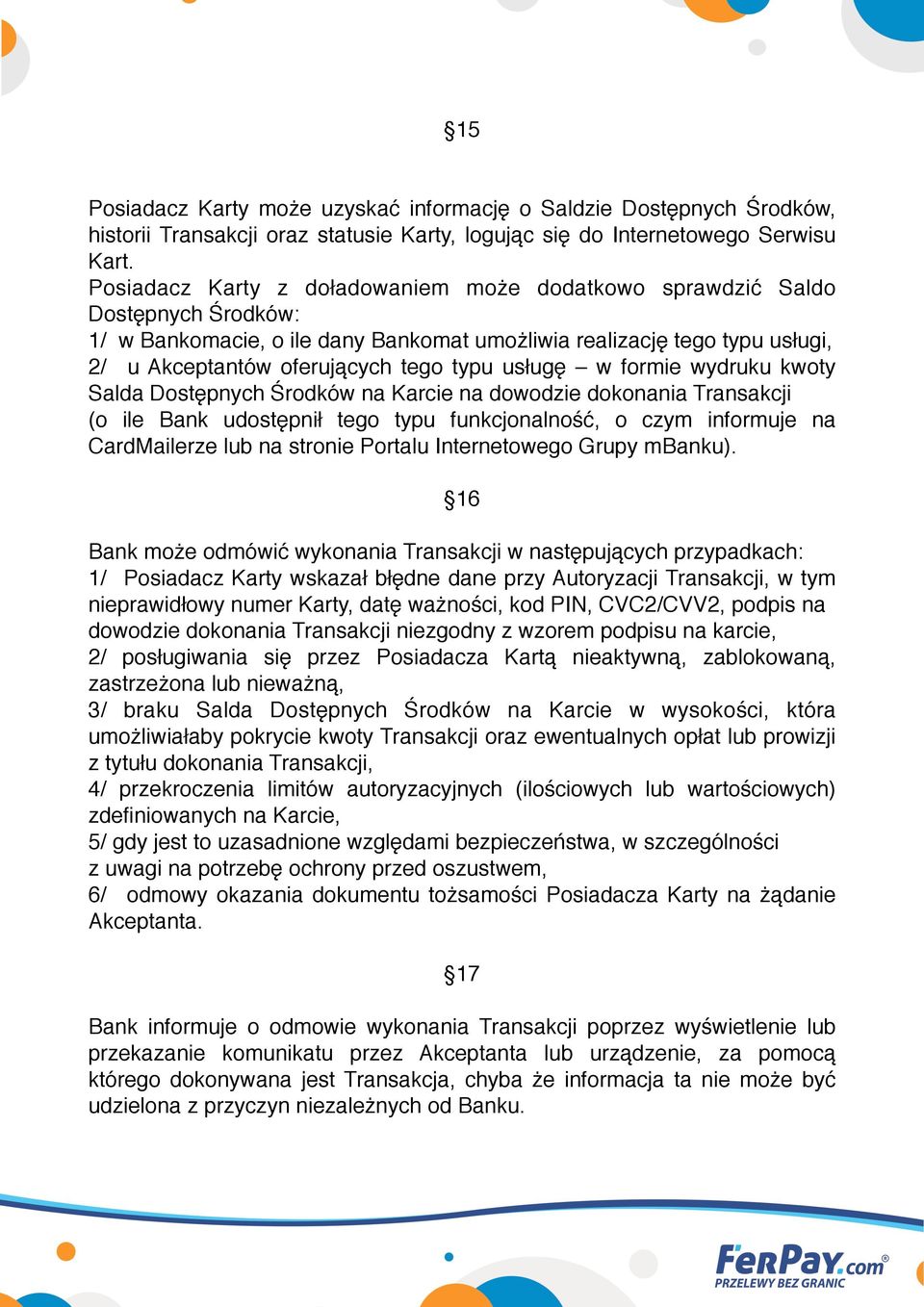 usługę w formie wydruku kwoty Salda Dostępnych Środków na Karcie na dowodzie dokonania Transakcji (o ile Bank udostępnił tego typu funkcjonalność, o czym informuje na CardMailerze lub na stronie