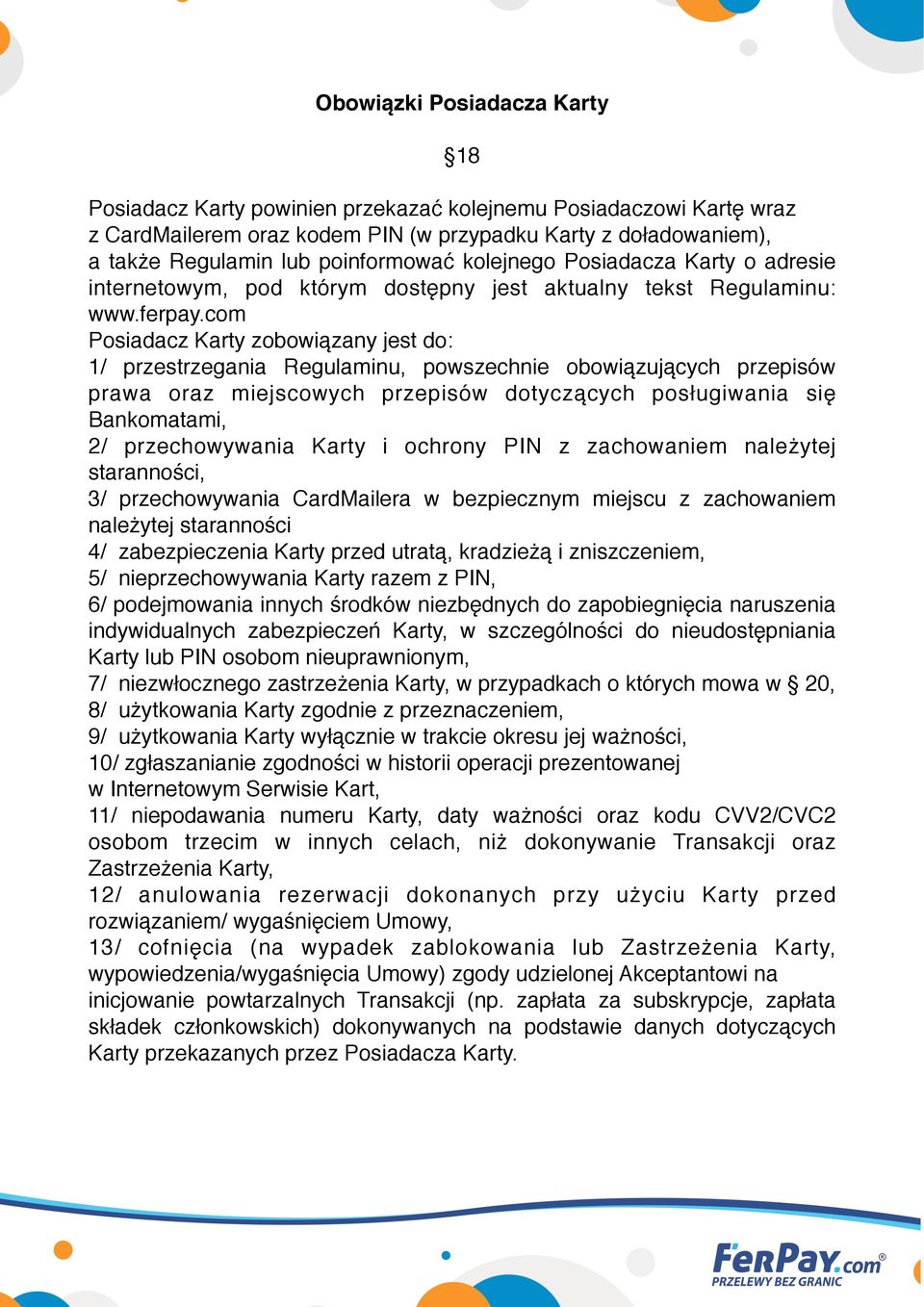 com Posiadacz Karty zobowiązany jest do: 1/ przestrzegania Regulaminu, powszechnie obowiązujących przepisów prawa oraz miejscowych przepisów dotyczących posługiwania się Bankomatami, 2/