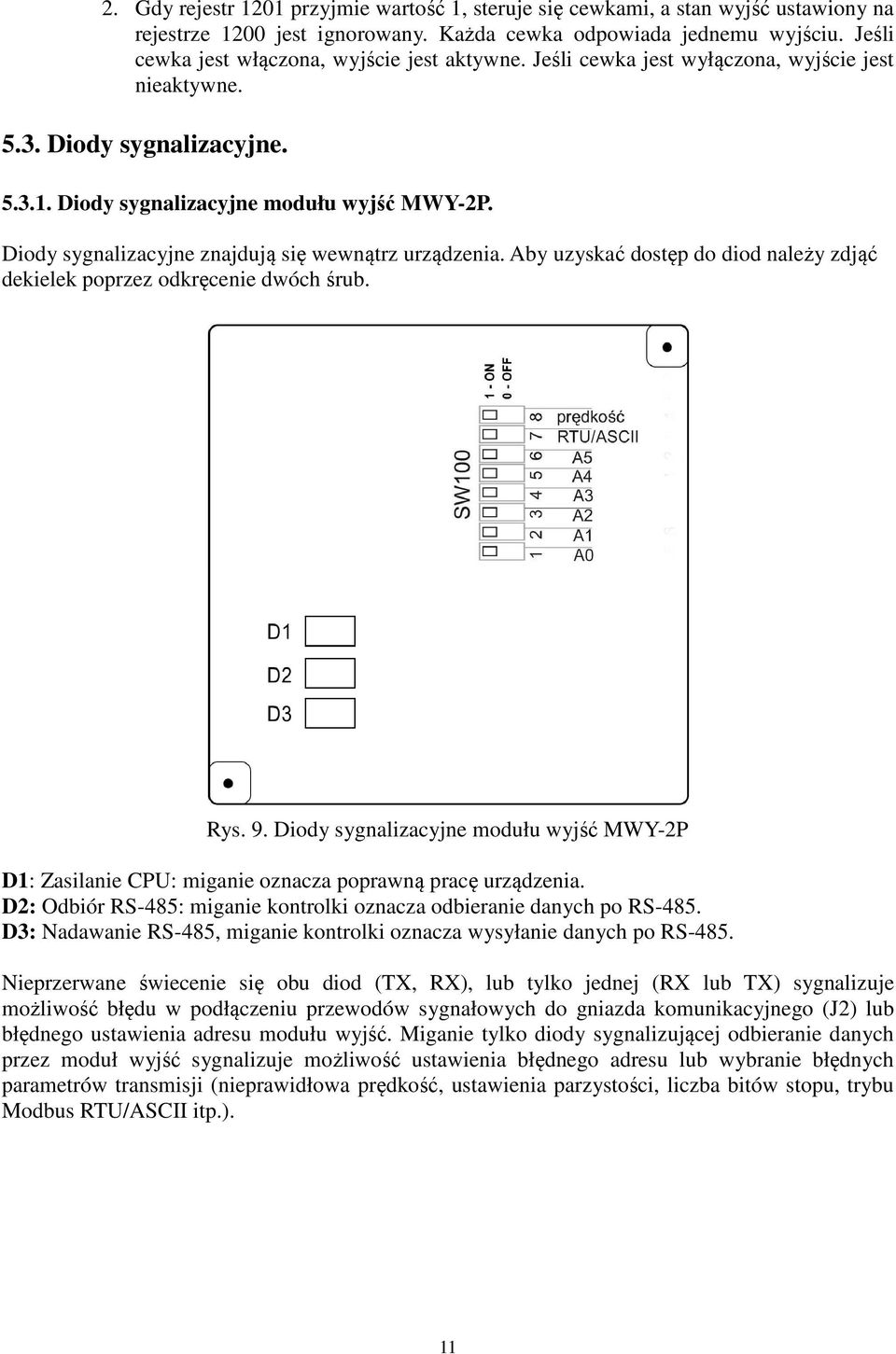 Diody sygnalizacyjne znajdują się wewnątrz urządzenia. Aby uzyskać dostęp do diod należy zdjąć dekielek poprzez odkręcenie dwóch śrub. Rys. 9.