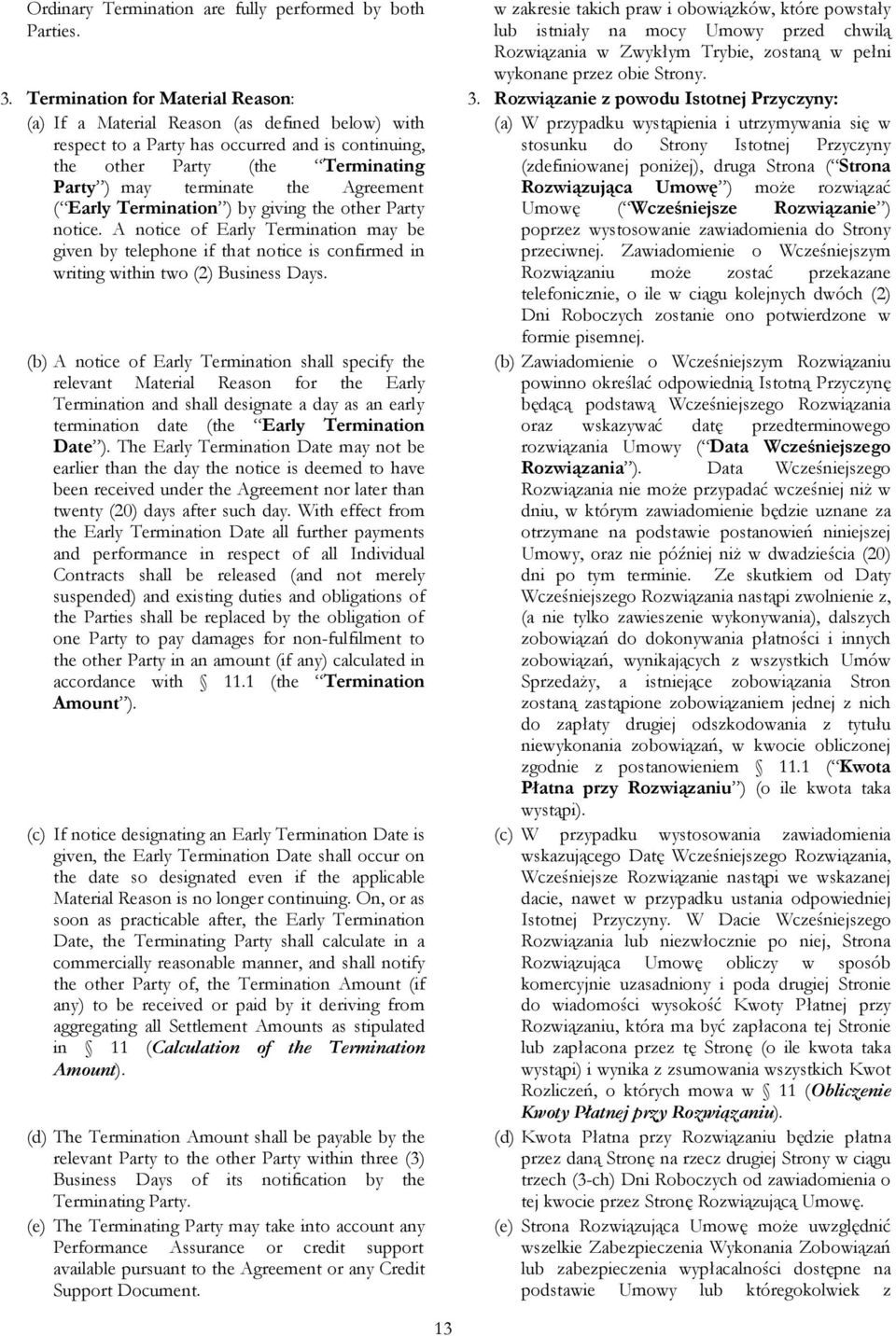 Rozwiązanie z powodu Istotnej Przyczyny: (a) If a Material Reason (as defined below) with respect to a Party has occurred and is continuing, the other Party (the Terminating Party ) may terminate the