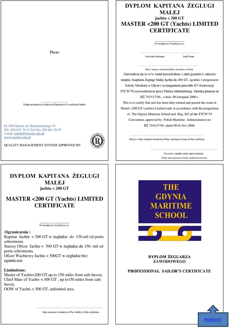 Master <200 GT (yachts) Limited rank in accordance with the programme of The Gdynia Maritime School and Reg. II/3 of the STCW 95 Convention, approved by Polish Maritime Administration no BŻ.