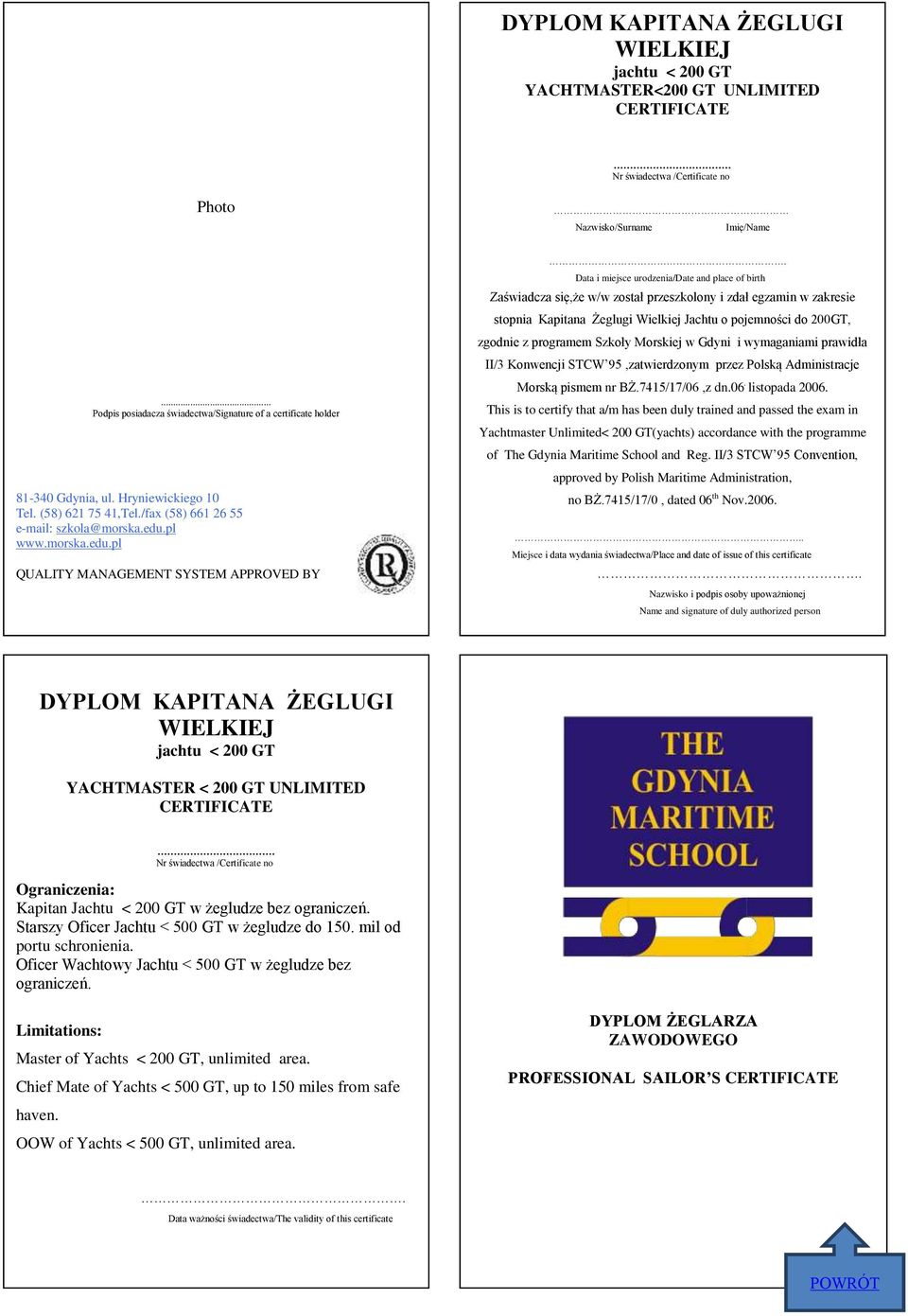 Yachtmaster Unlimited< 200 GT(yachts) accordance with the programme of The Gdynia Maritime School and Reg. II/3 STCW 95 Convention, approved by Polish Maritime Administration, no BŻ.
