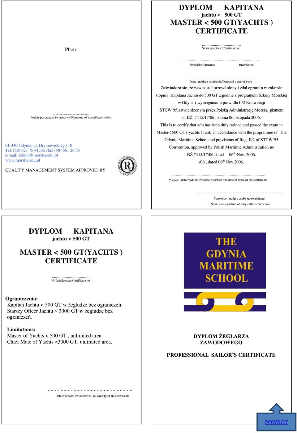 Master< 500 GT ( yachts ) rank in accordance with the programme of The Gdynia Maritime School and provisions of Reg. II/2 of STCW 95 Convention, approved by Polish Maritime Administration no BŻ.