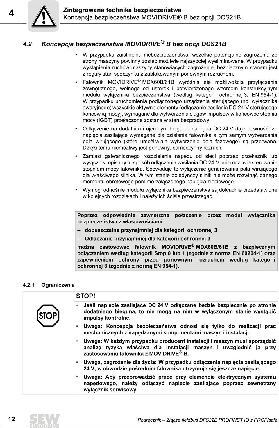 W przypadku wystąpienia ruchów maszyny stanowiących zagrożenie, bezpiecznym stanem jest z reguły stan spoczynku z zablokowanym ponownym rozruchem.