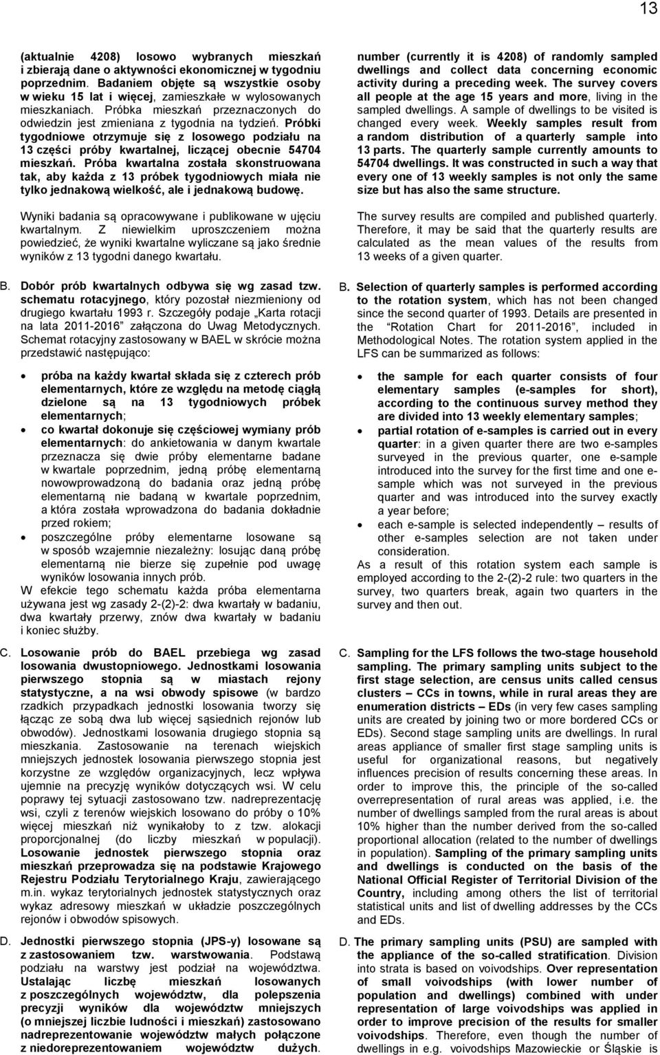 Próbki tygodniowe otrzymuje się z losowego podziału na 13 części próby kwartalnej, liczącej obecnie 54704 mieszkań.