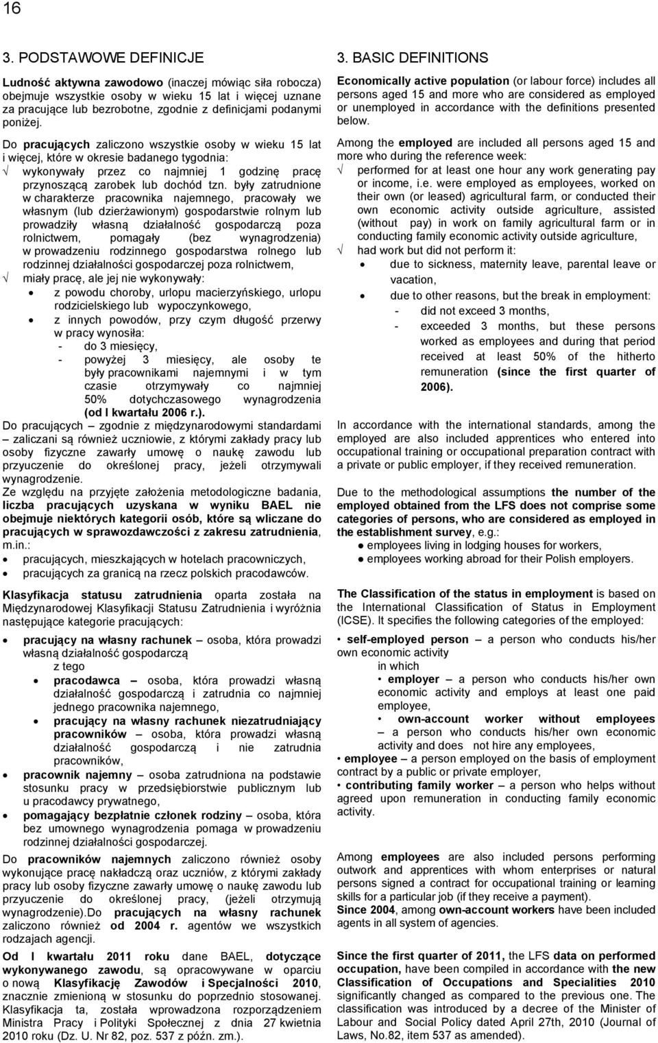 były zatrudnione w charakterze pracownika najemnego, pracowały we własnym (lub dzierżawionym) gospodarstwie rolnym lub prowadziły własną działalność gospodarczą poza rolnictwem, pomagały (bez