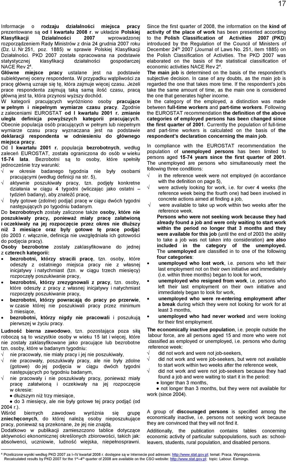 PKD 2007 została opracowana na podstawie statystycznej klasyfikacji działalności gospodarczej NACE Rev 2 4. Główne miejsce pracy ustalane jest na podstawie subiektywnej oceny respondenta.